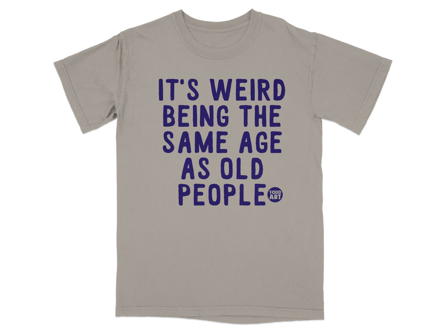 It's Weird Being the Same Age as Old People T-shirt