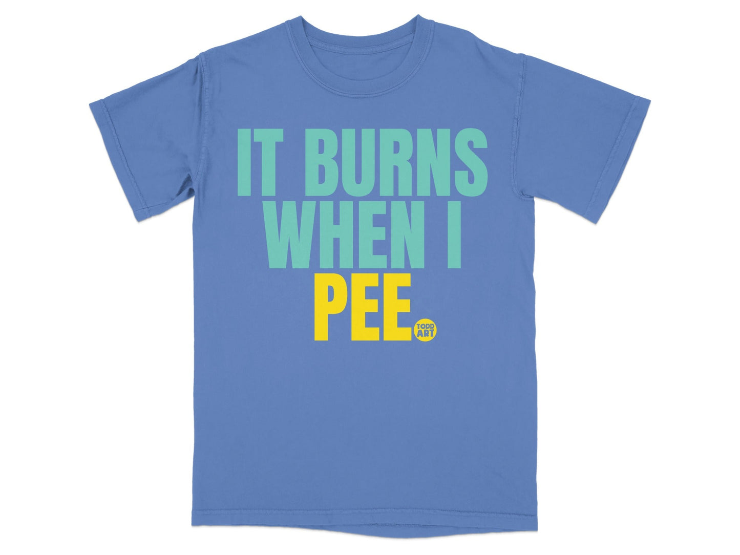 It Burns When I Pee Funny Statement T-Shirt