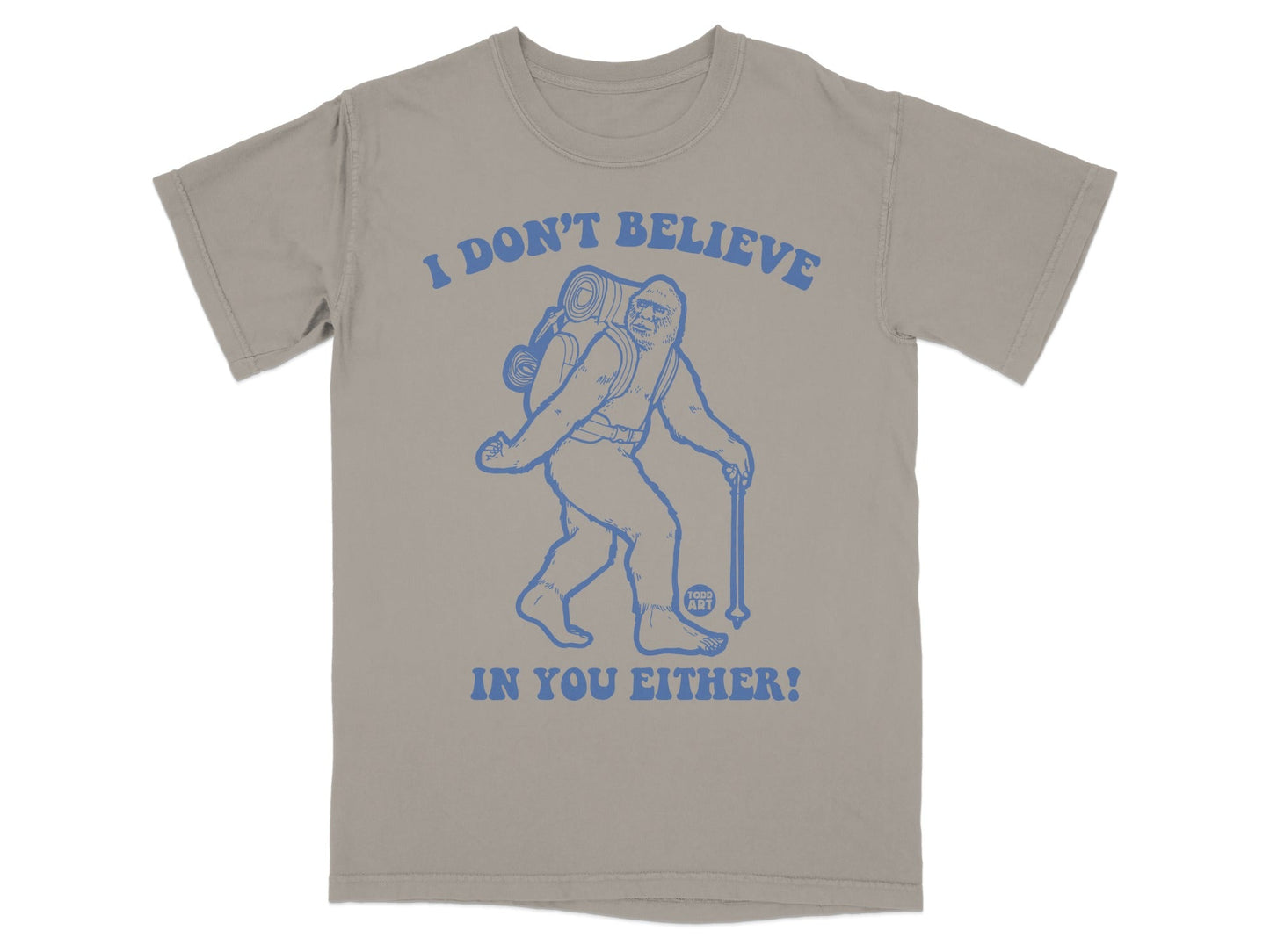 I Don't Believe In You Either Sasquatch T-Shirt