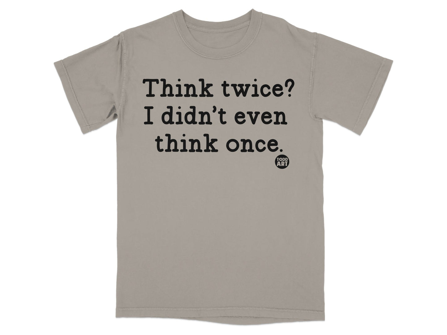 Think Twice I Didn't Even Think Once T-Shirt