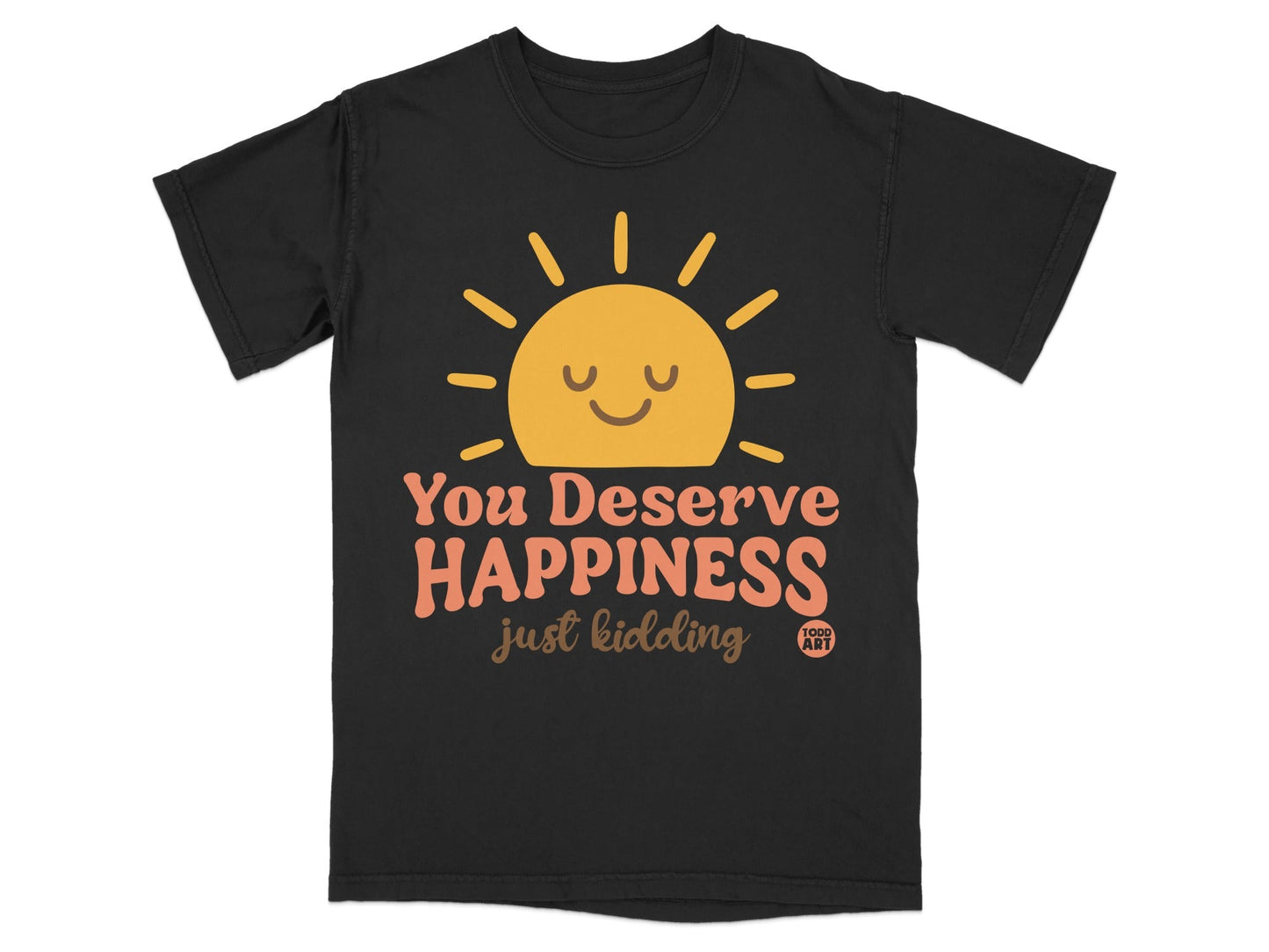 Black t-shirt with a smiling sun graphic and text: "YOU DESERVE HAPPINESS just kidding".