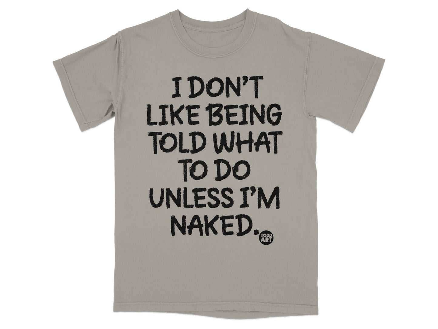 I Don't Like Being Told What To Do Unless I'm Naked Shirt