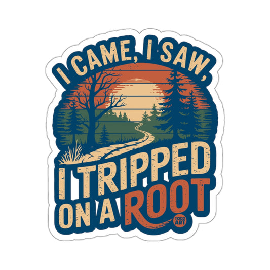 I CAME I SAW I TRIPPED ON A ROOT 