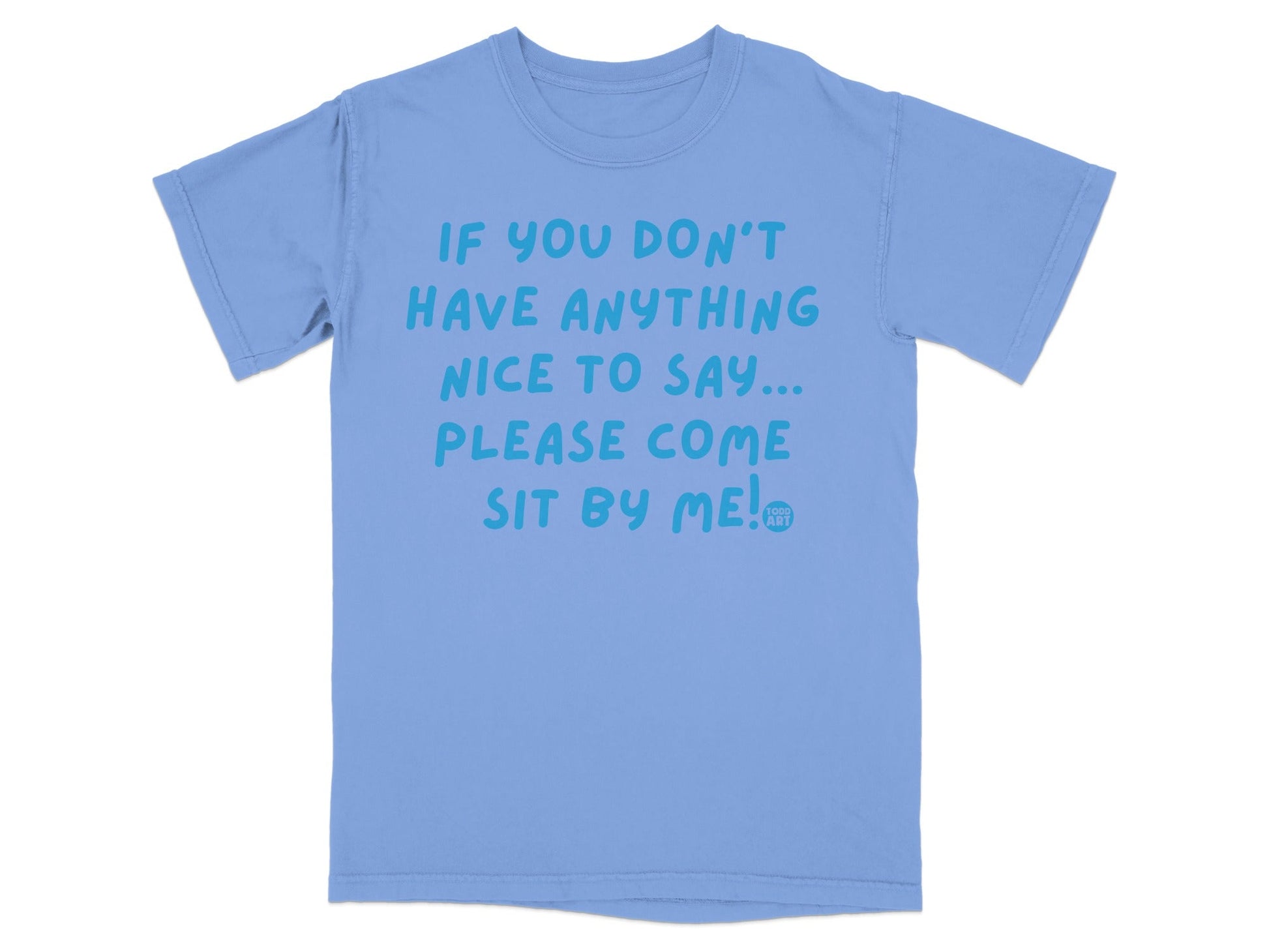 If You Don't Have Anything Nice To Say Sit By Me! t-shirt