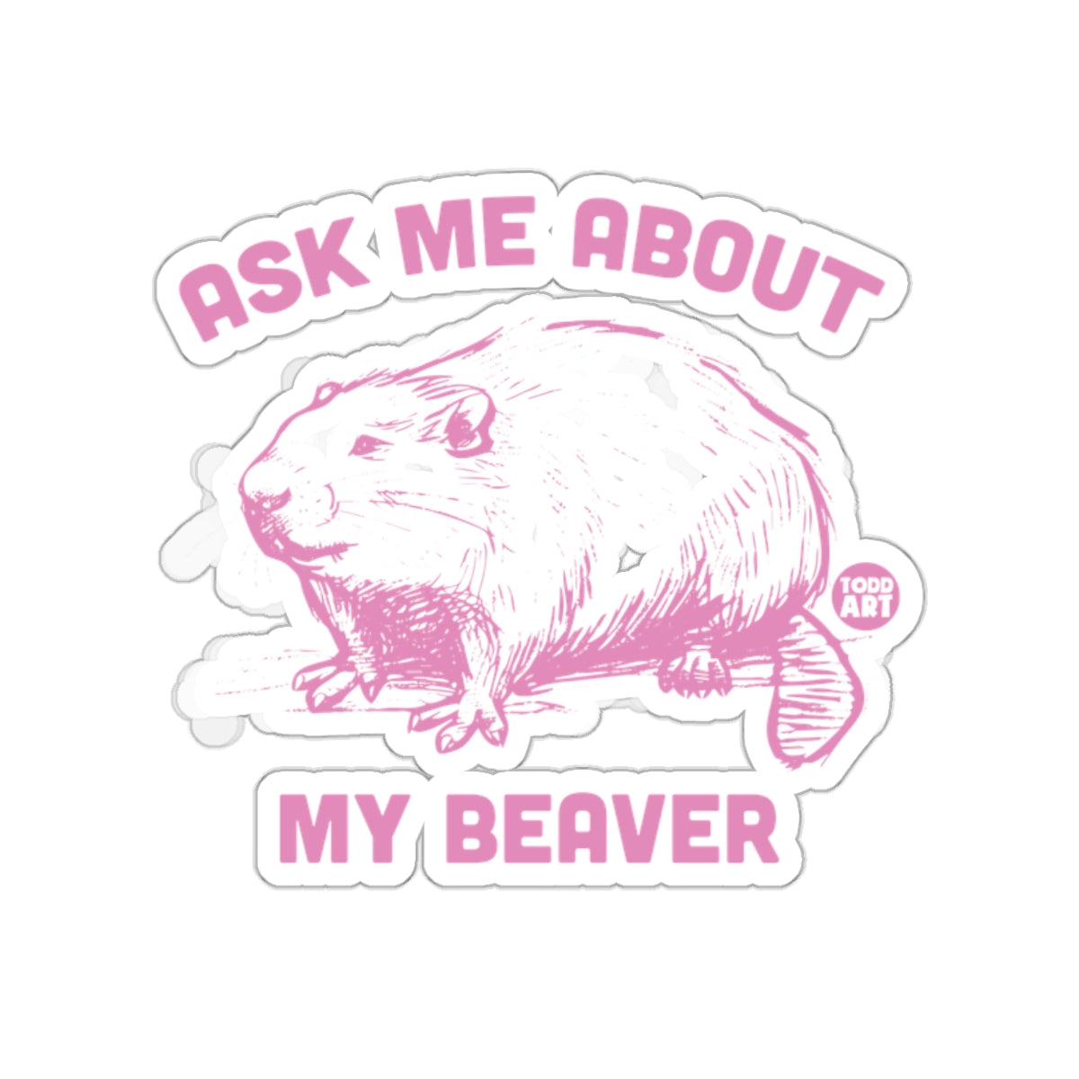 Ask Me About My Beaver Todd Art Sticker