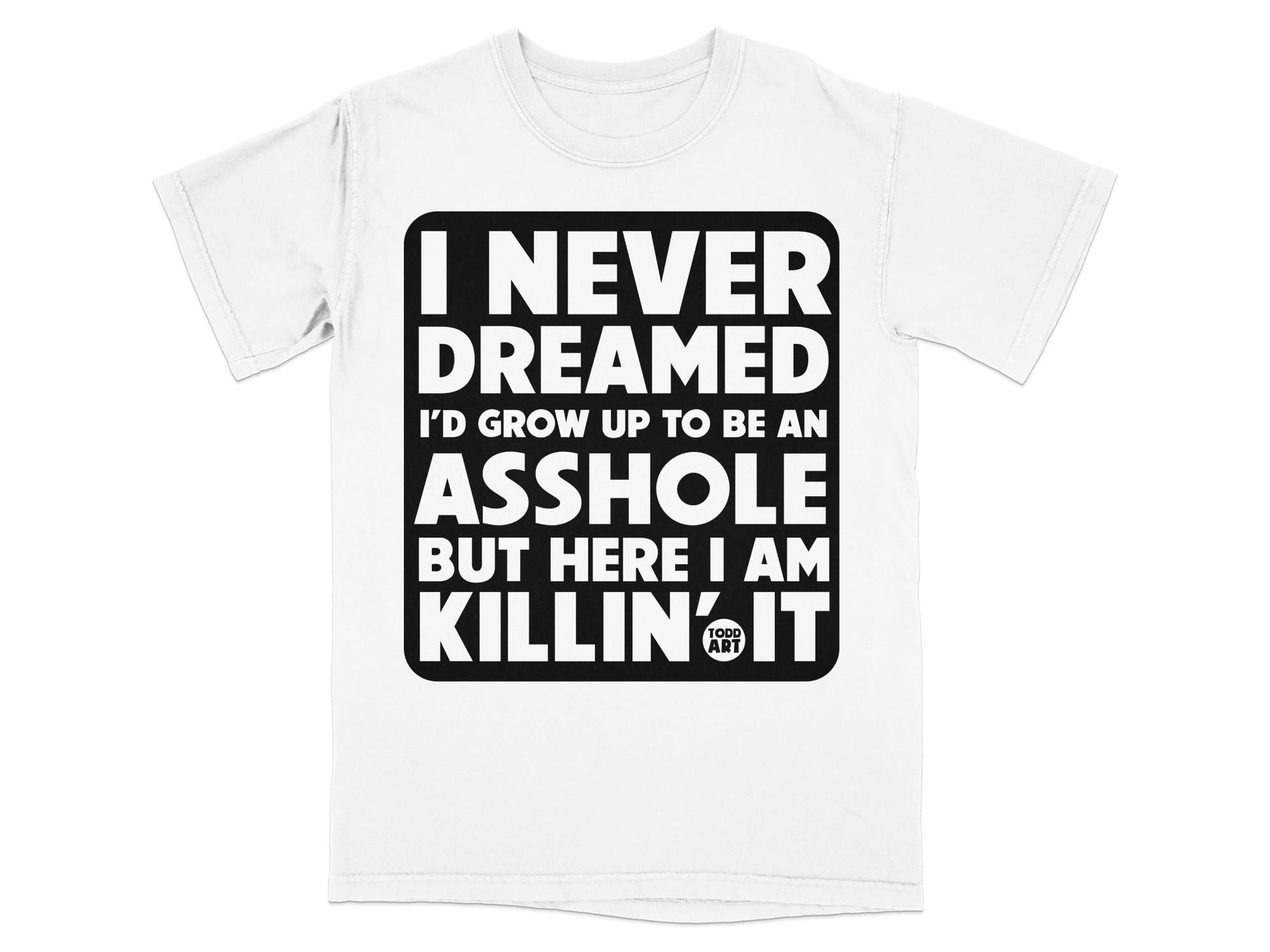 I Never Dreamed I'd Grow Up But Here I Am Killing It Shirt
