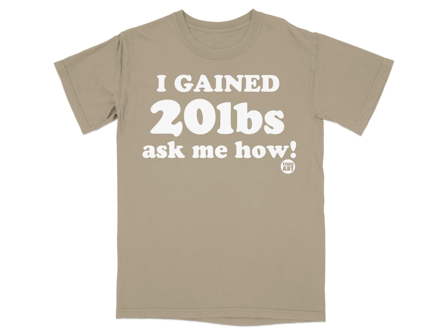 I Gained 20lbs Ask Me How Todd Art T-shirt