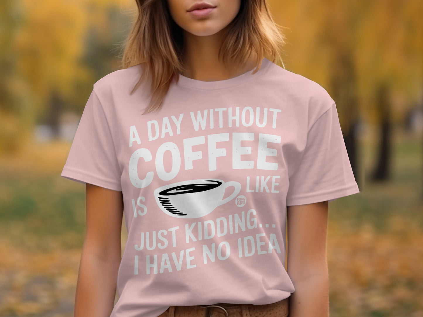 Funny A Day Without Coffee Is Like No Idea T-Shirt