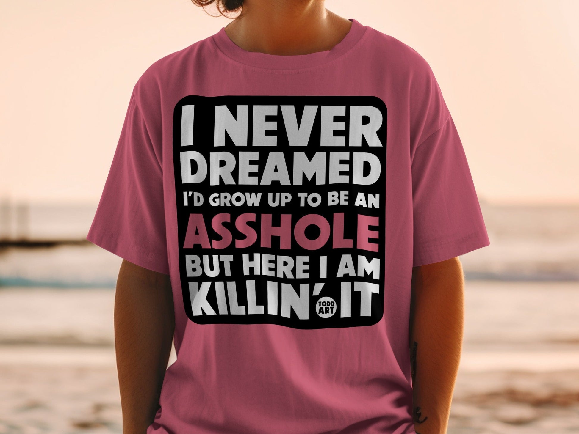 I Never Dreamed I'd Grow Up to Be an Asshole Killin It T-shirt