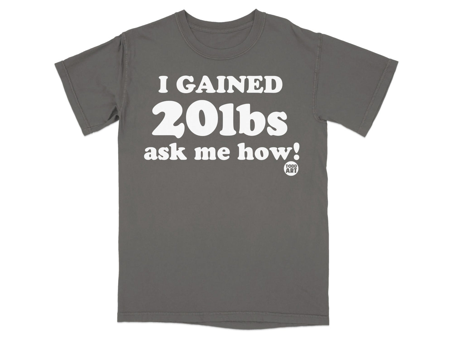 I Gained 20lbs Ask Me How! Graphic T-shirt