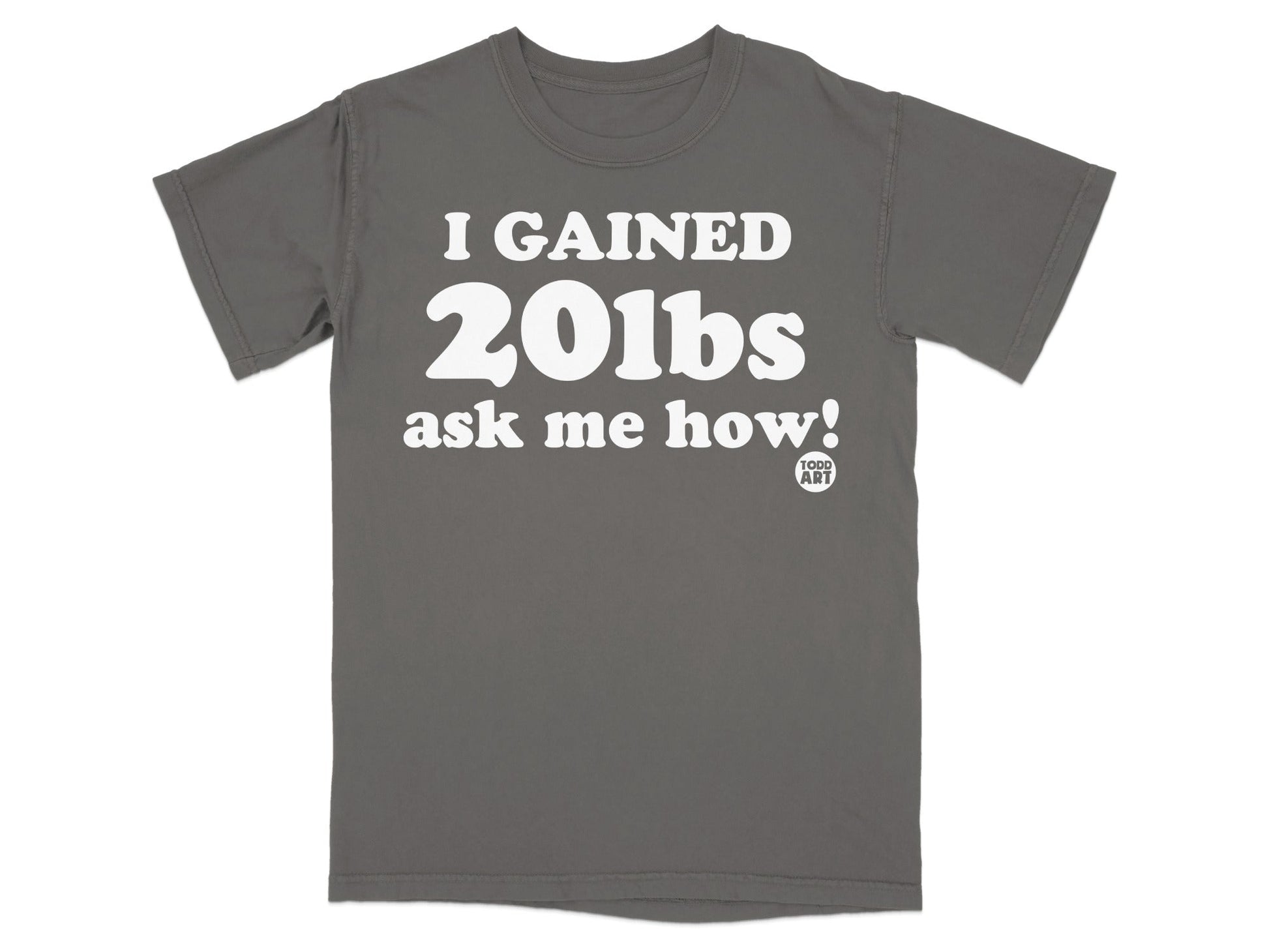 I Gained 20lbs Ask Me How! Graphic T-shirt