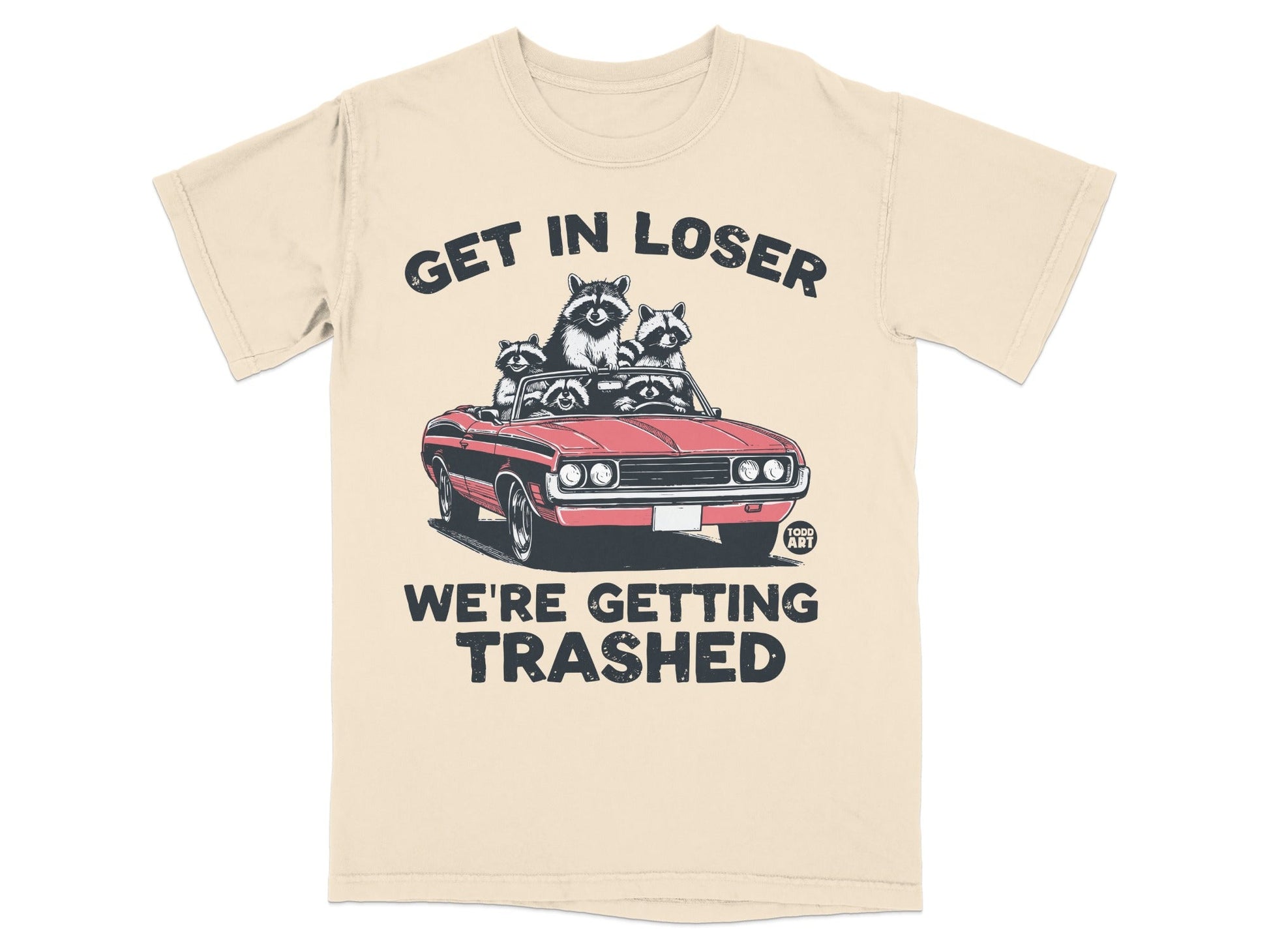 T-shirt with raccoons in a convertible saying "Get in loser, we're getting trashed."