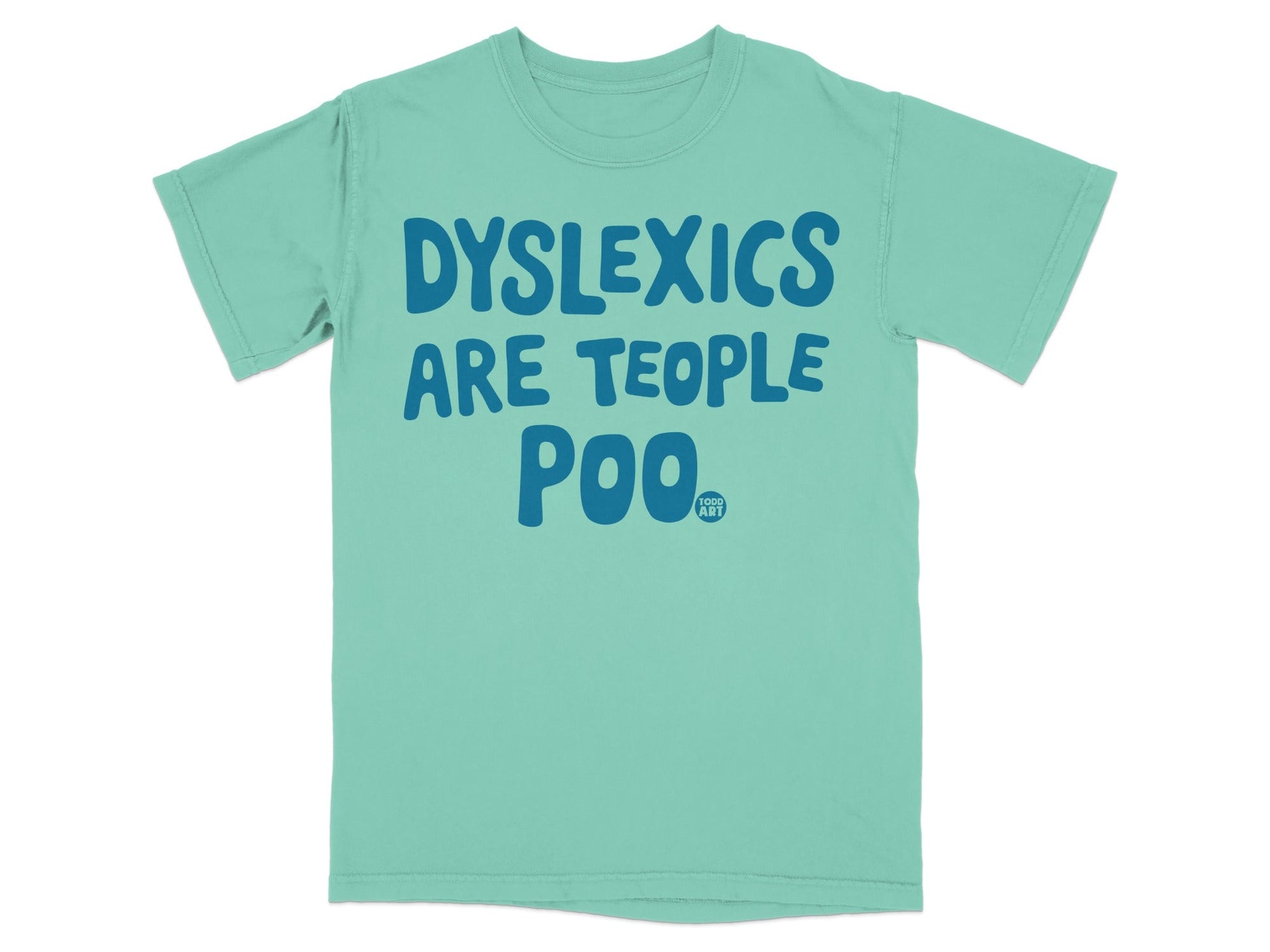 Teal t-shirt with "DYSLEXICS ARE TEOPPLE POO" text and a small heart logo.