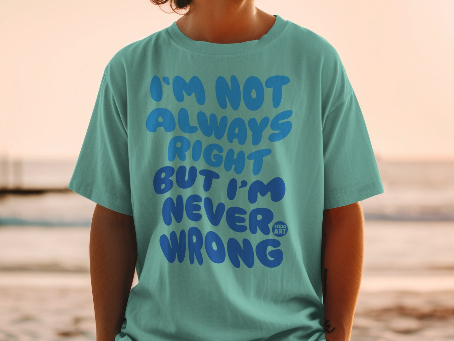 I'm Not Always Right But I'm Never Wrong T-shirt