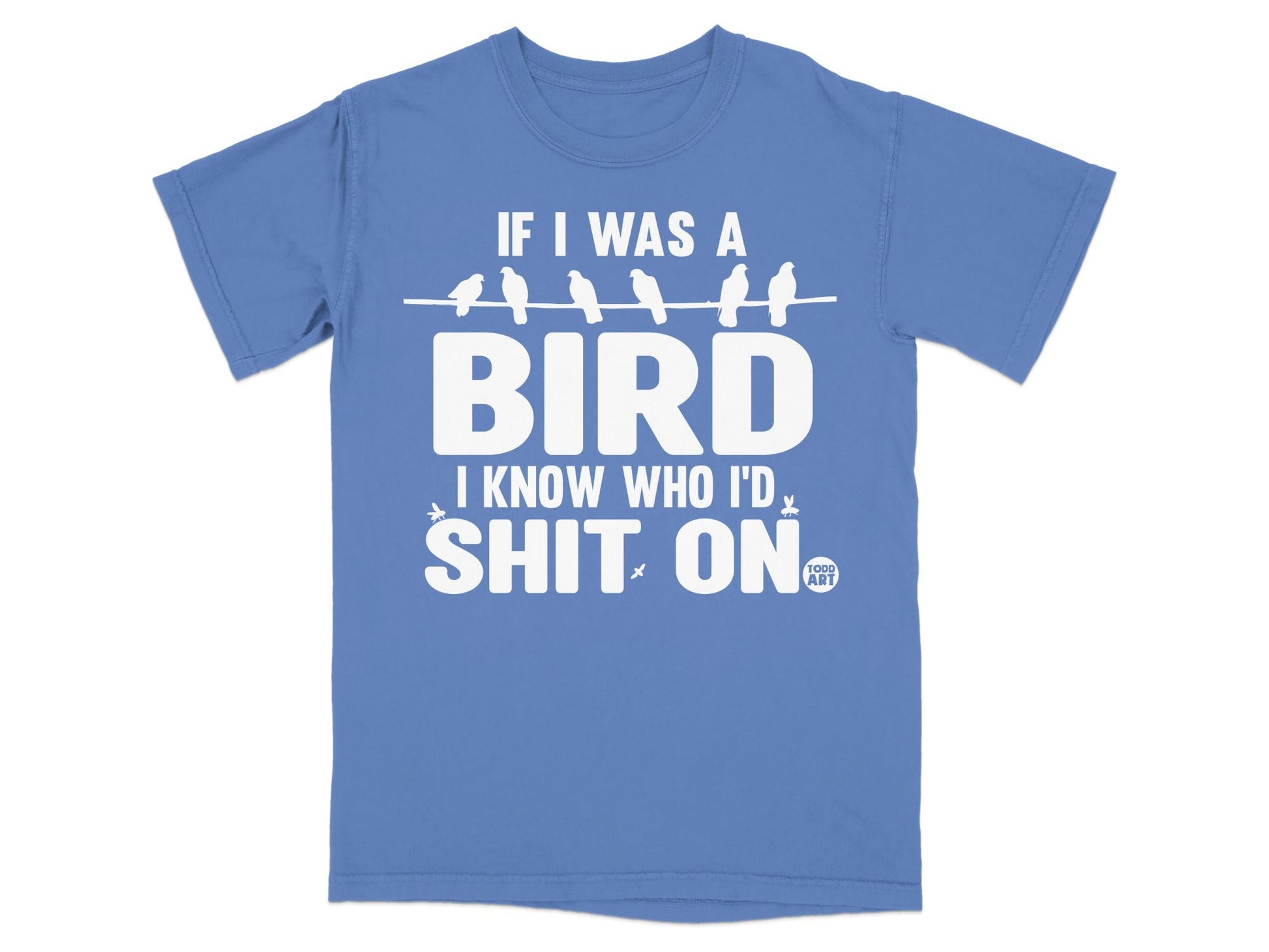If I Was a Bird I Know Who I'd Shit on T-Shirt