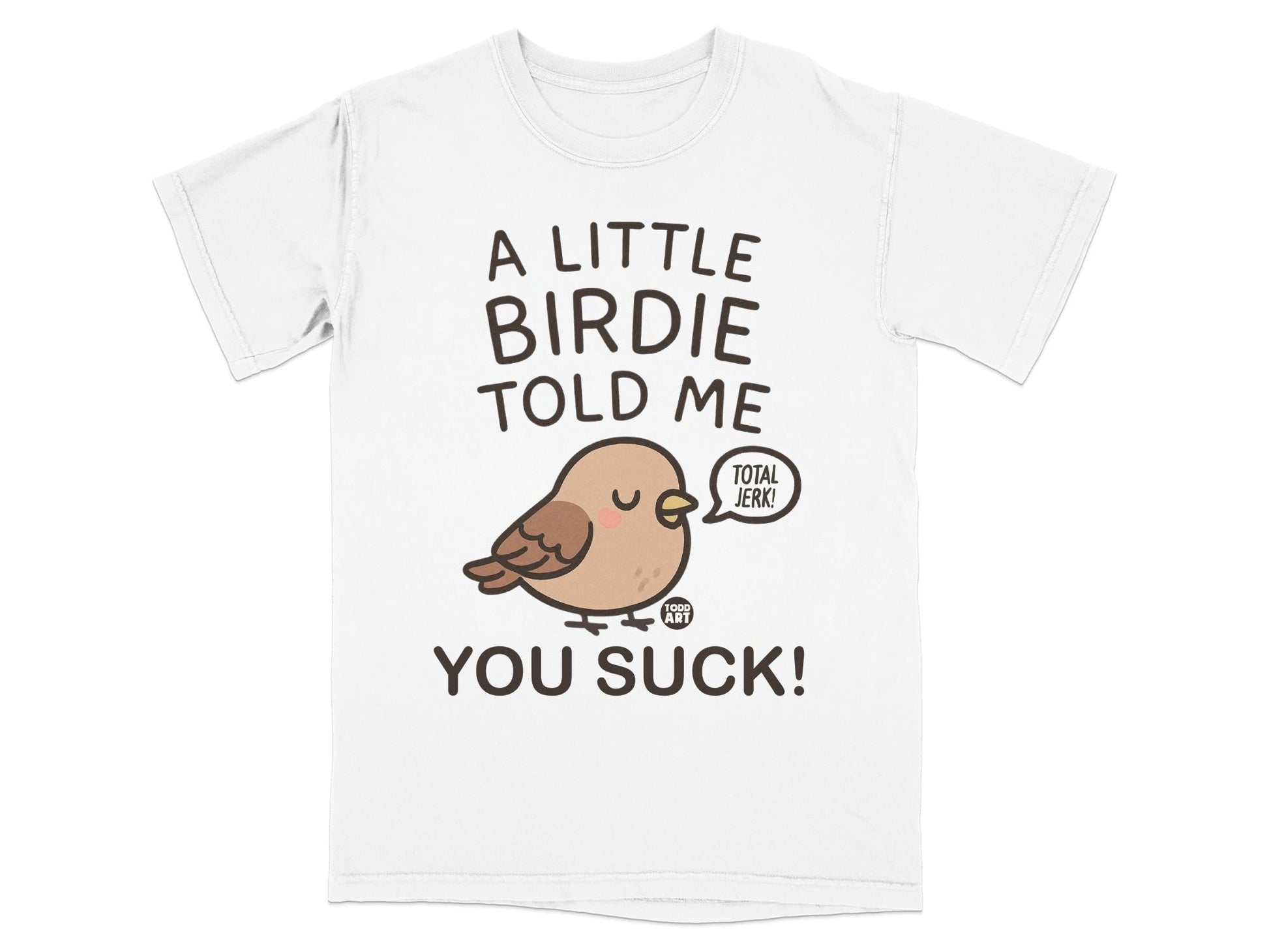 A Little Birdie Told Me You Suck T-Shirt