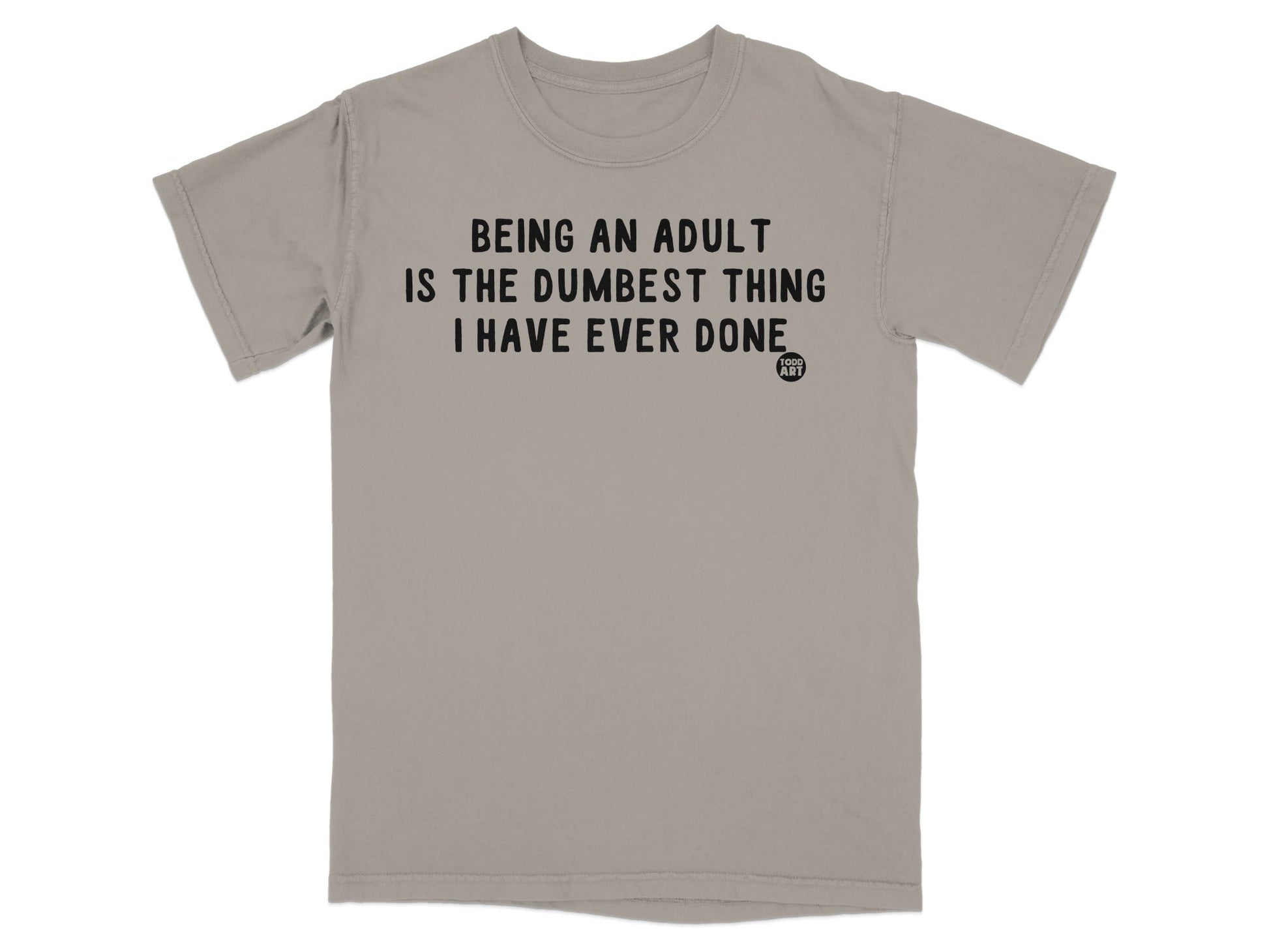 Being an Adult is the Dumbest Thing I Have Ever Done Shirt