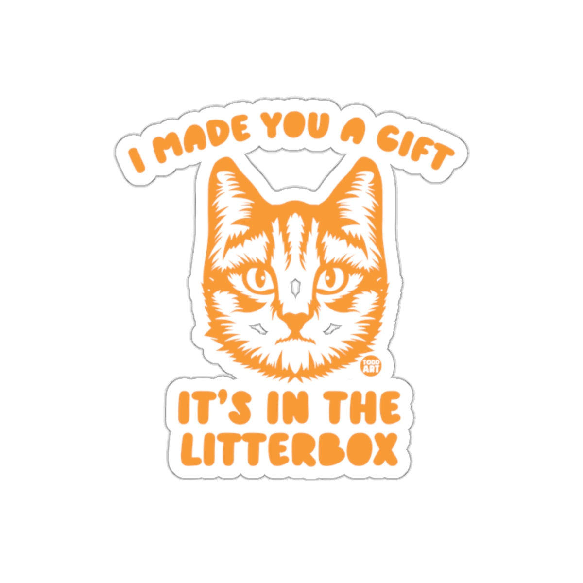I Made You A Gift It's In The Litterbox Sticker