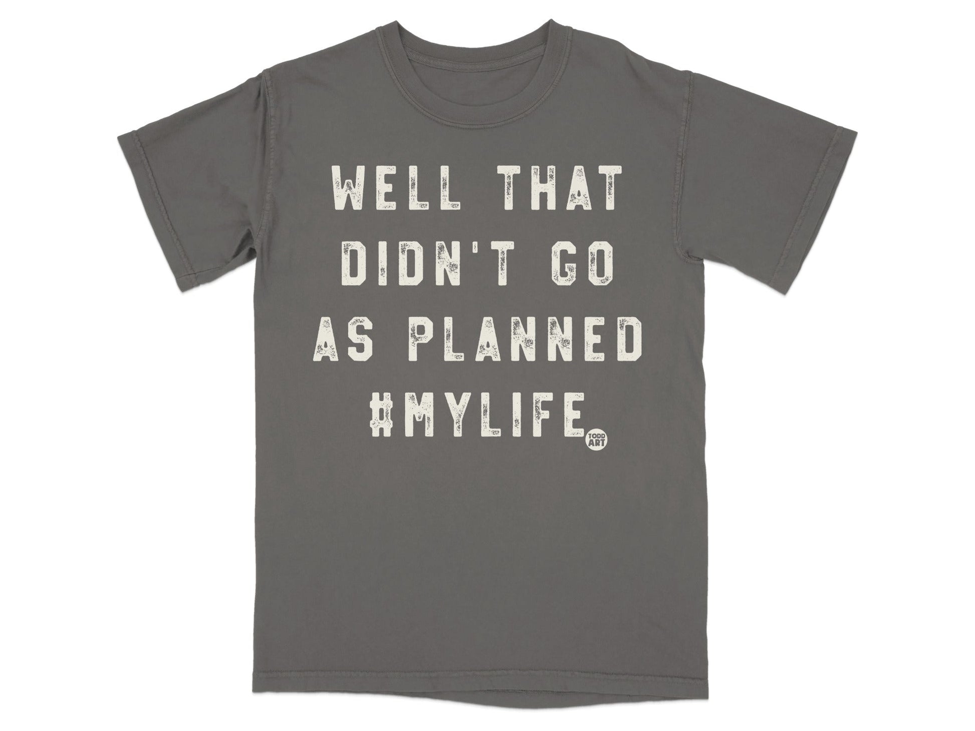 Well That Didn't Go As Planned #MyLife T-Shirt