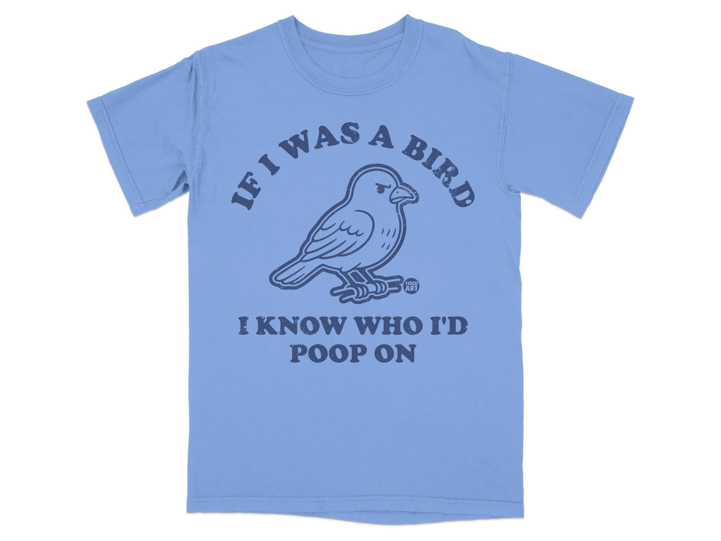 If I Was a Bird I Know Who I'd Poop On T-shirt