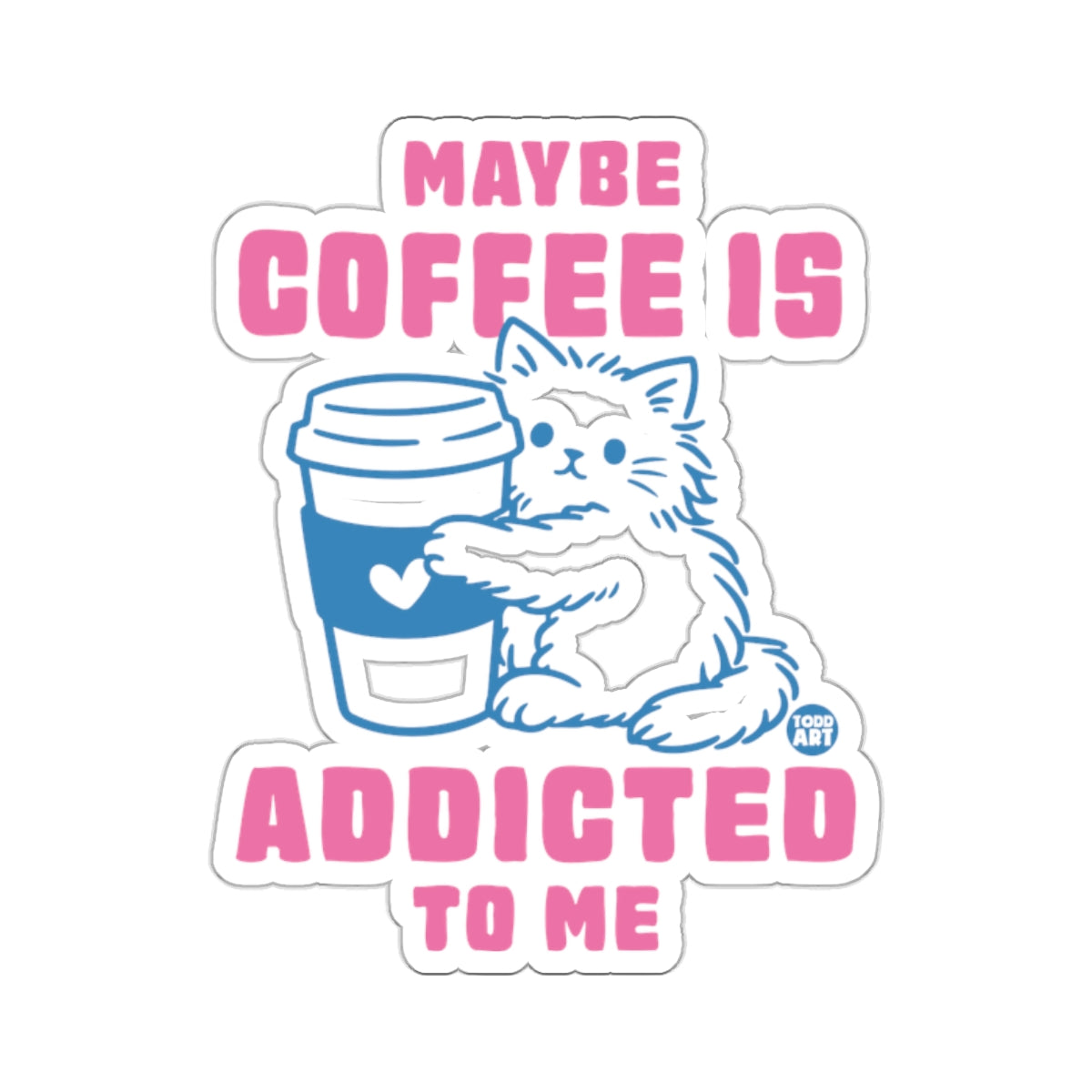 MAYBE COFFEE IS ADDICTED TO ME 