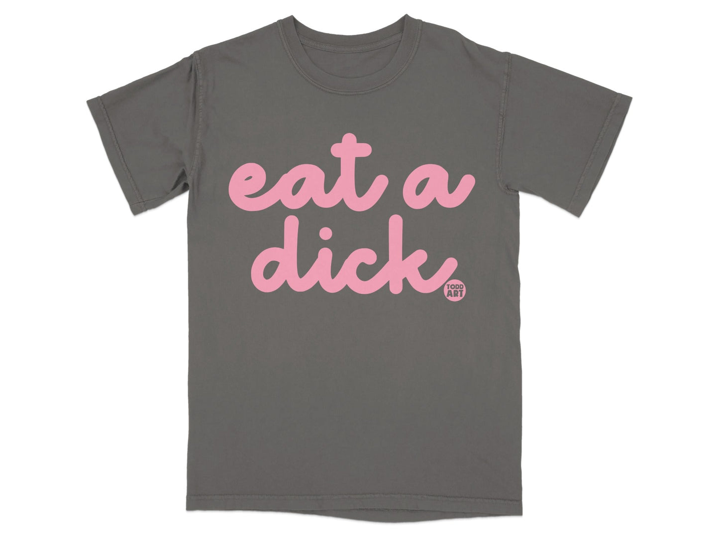 Eat a Dick Tee Shirt with Todd Art Design