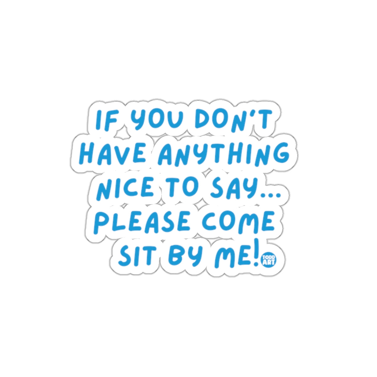 If You Don't Have Anything Nice to Say Sit By Me Sticker
