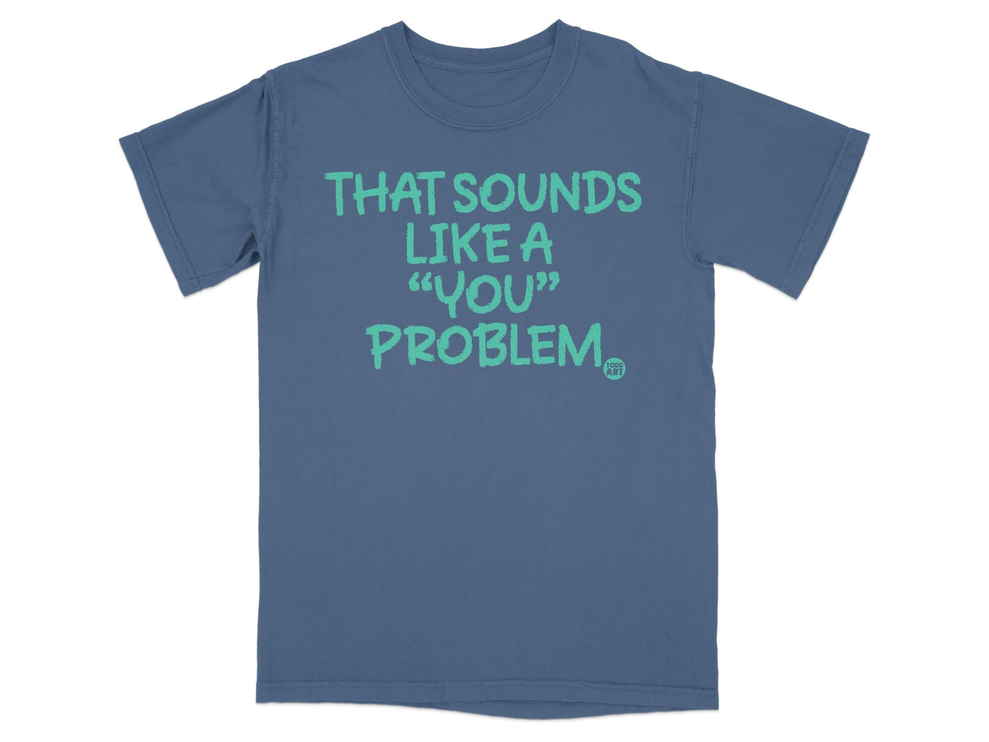 THAT SOUNDS LIKE A ‚ÄúYOU‚Äù PROBLEM T-SHIRT