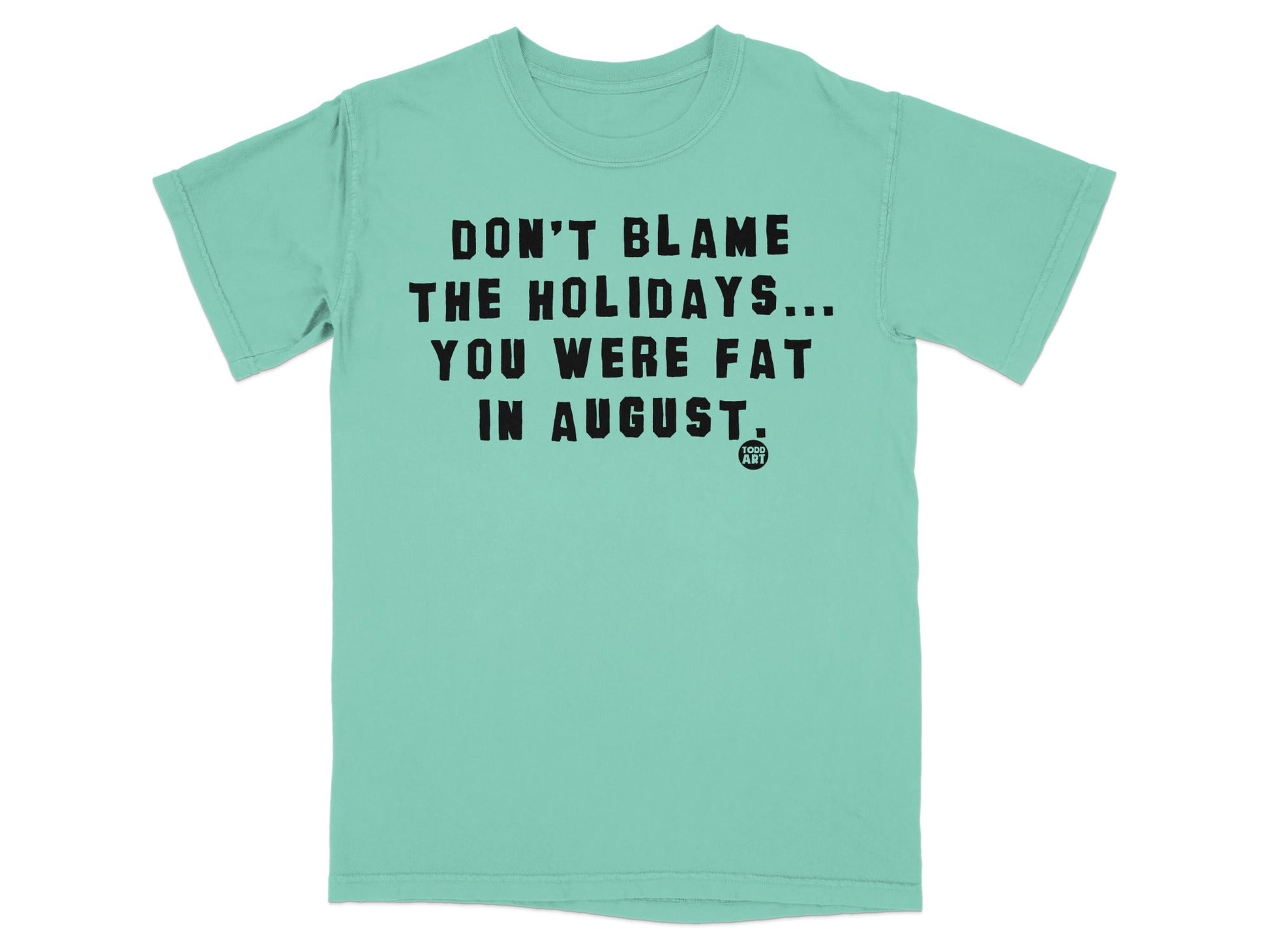 Don't Blame The Holidays You Were Fat In August shirt