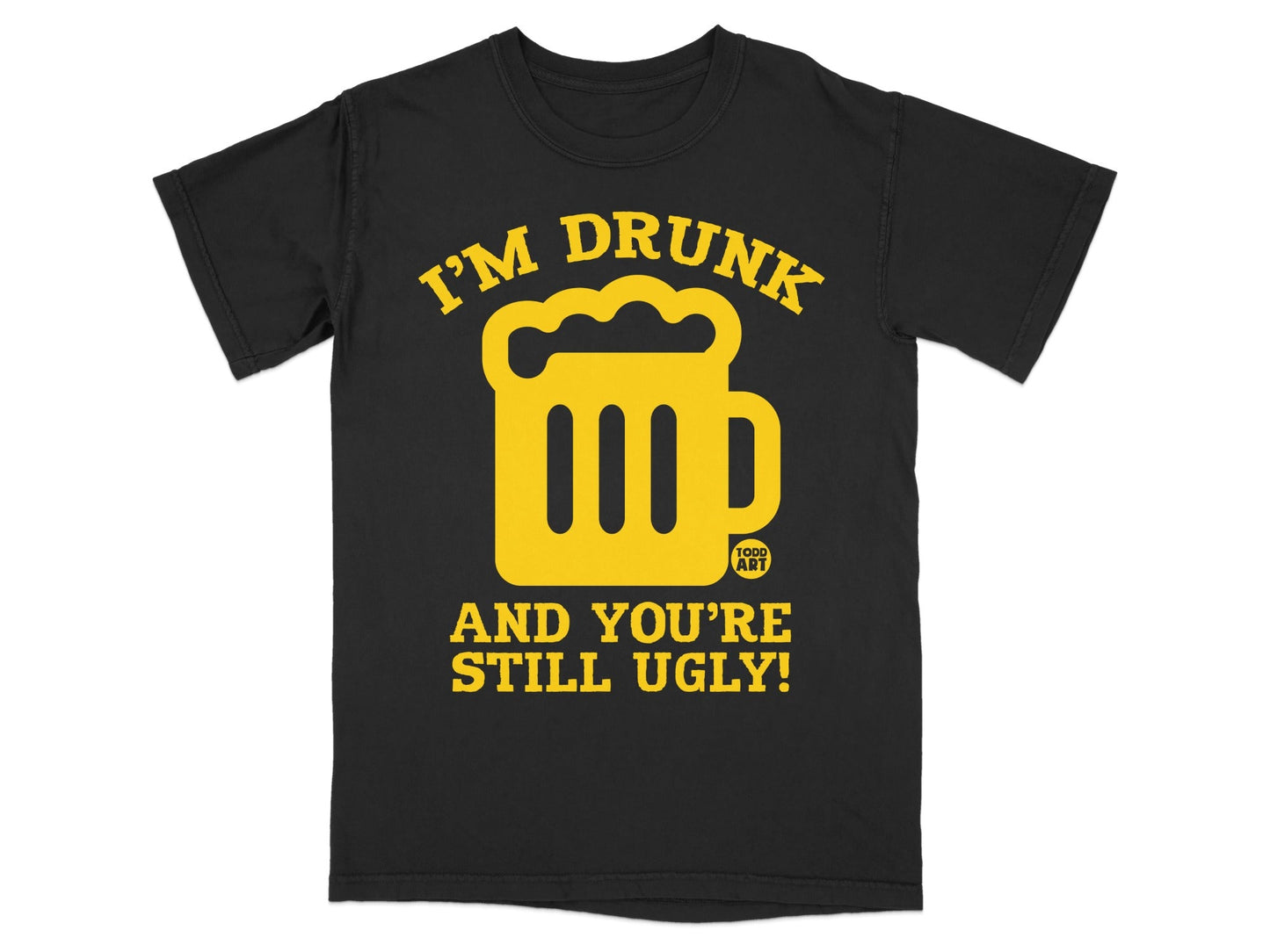 I'm Drunk and You're Still Ugly Graphic T-Shirt