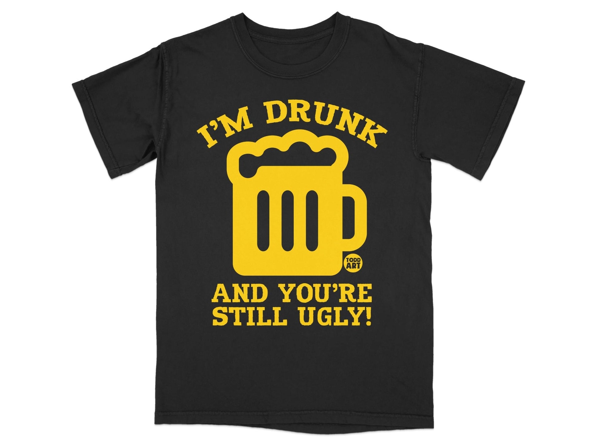 I'm Drunk and You're Still Ugly Graphic T-Shirt