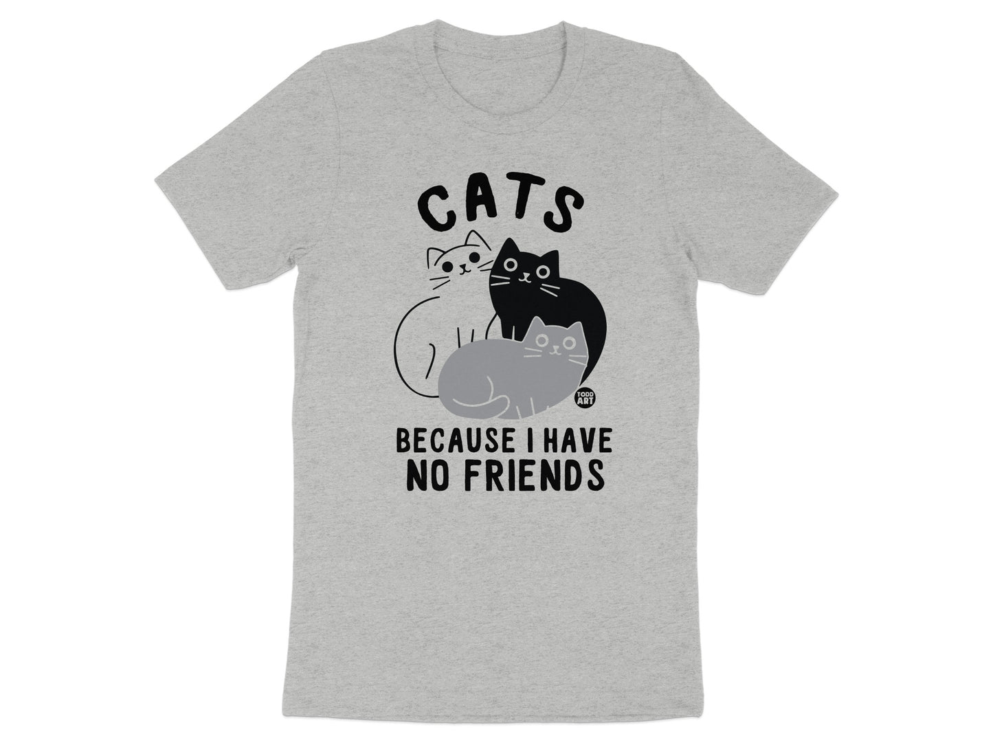 Cats Because I Have No Friends Graphic T-Shirt