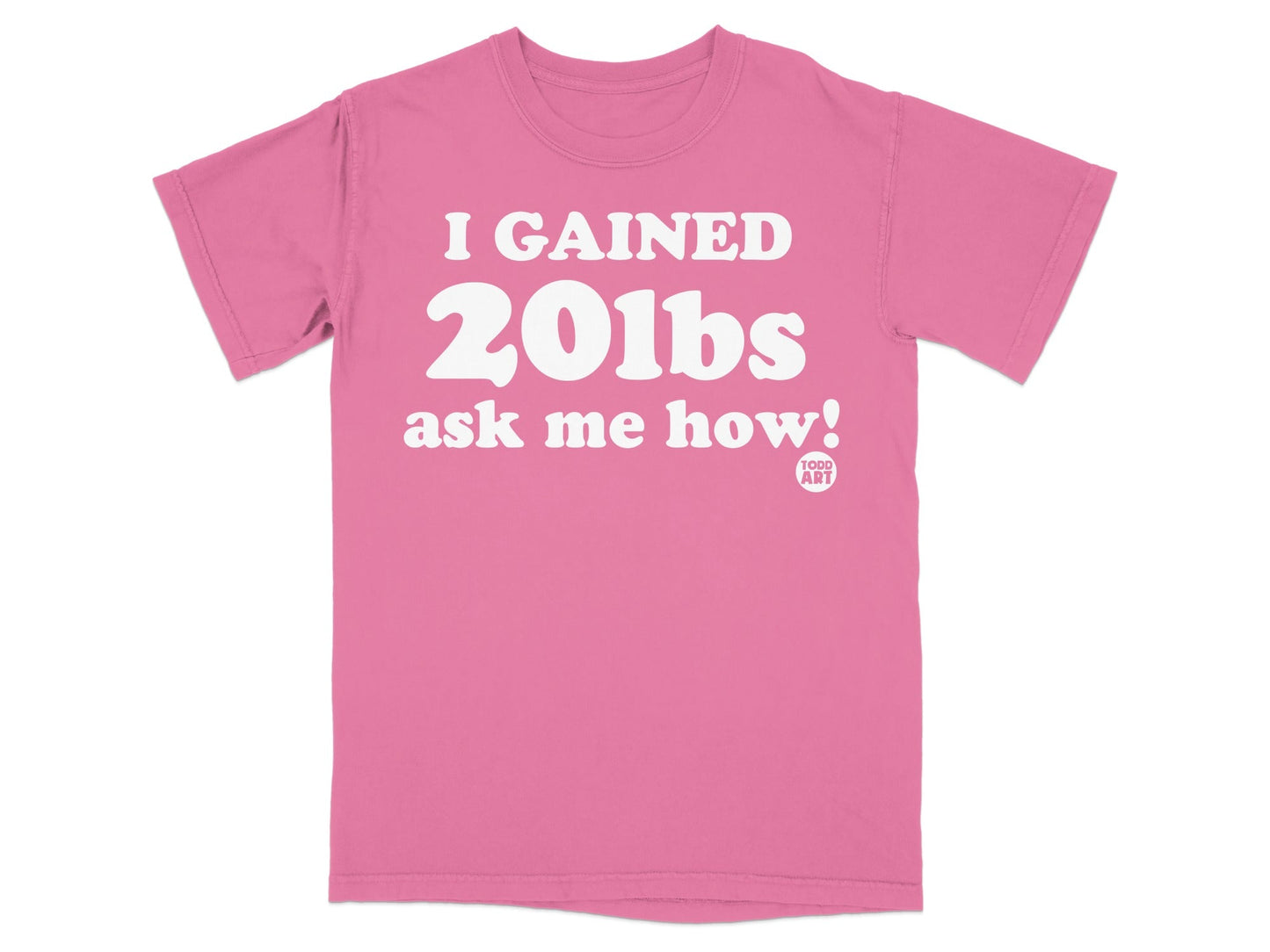 I Gained 20lbs Ask Me How Todd Art T-shirt