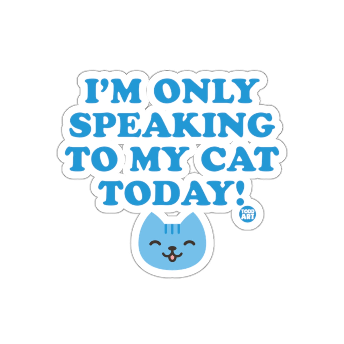 I'M ONLY SPEAKING TO MY CAT TODAY Graphic Sticker
