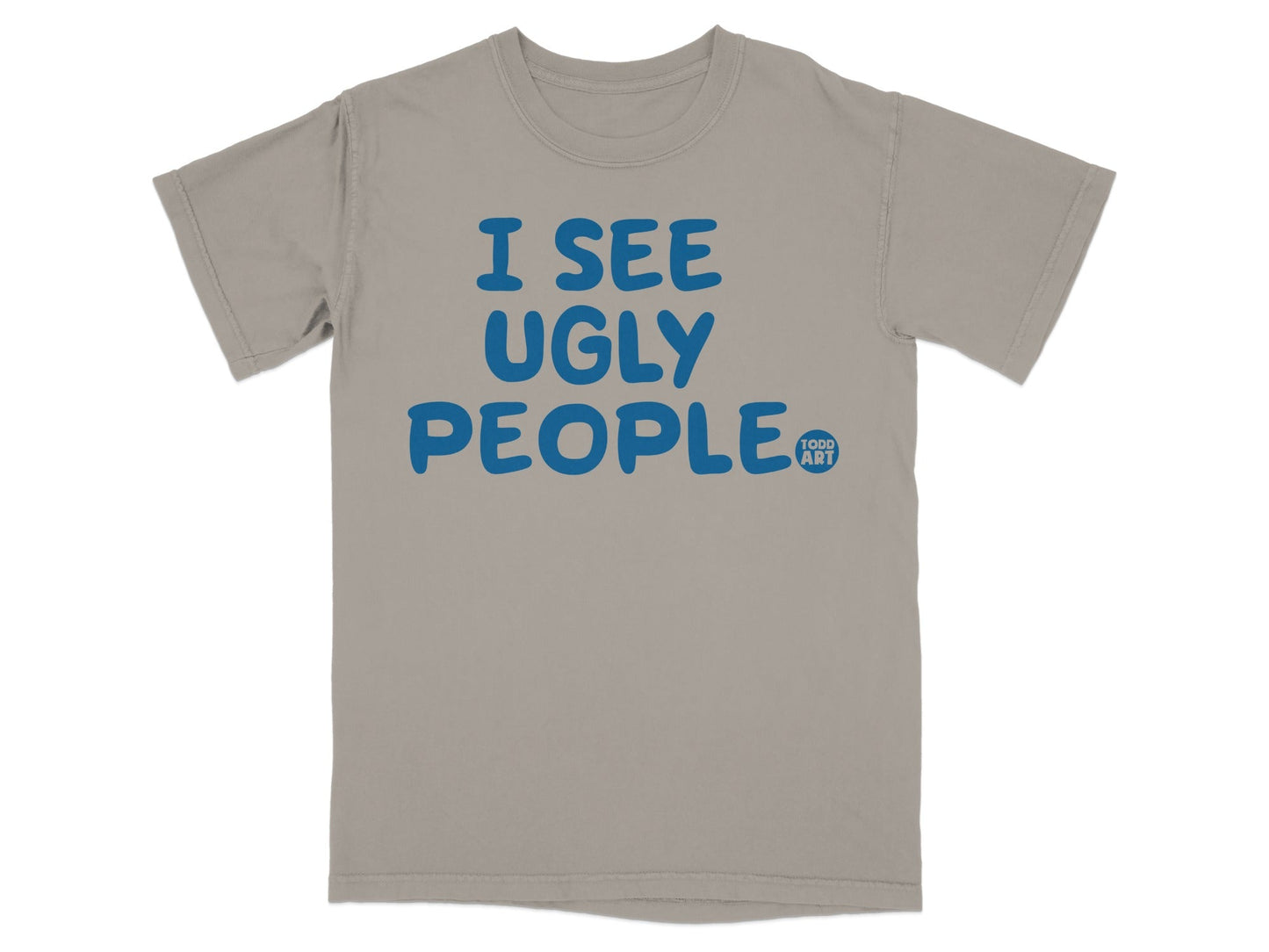 I See Ugly People Todd Art Graphic Tee