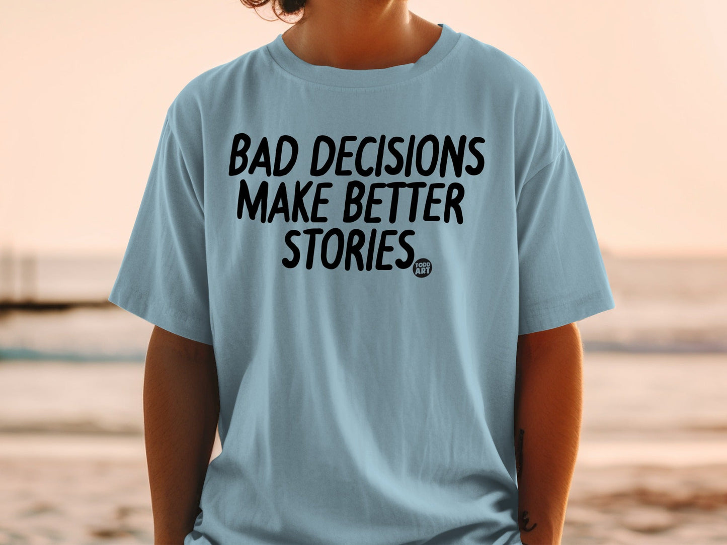 Bad Decisions Make Better Stories T-shirt
