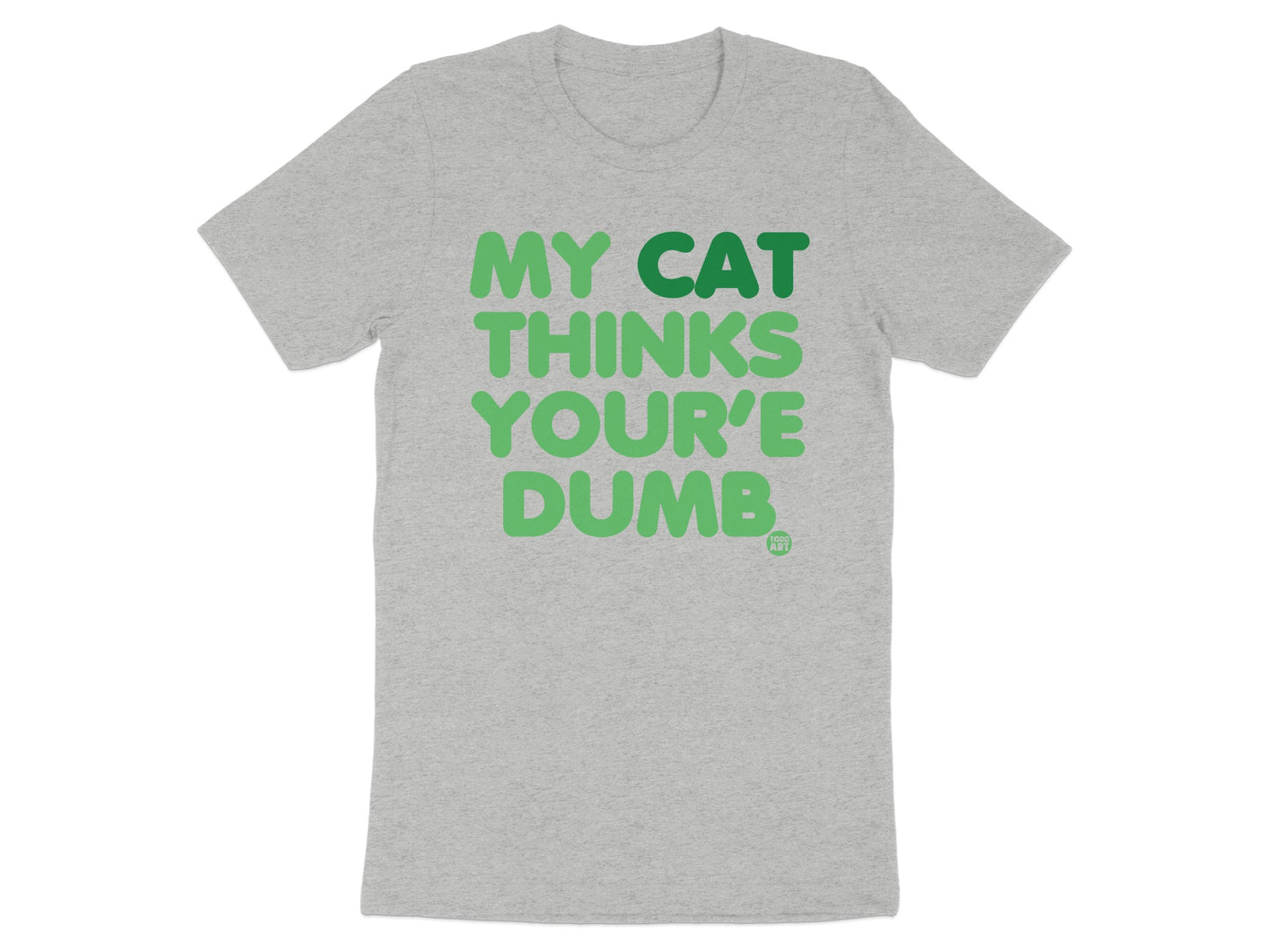 My Cat Thinks You're Dumb Funny Graphic Tee