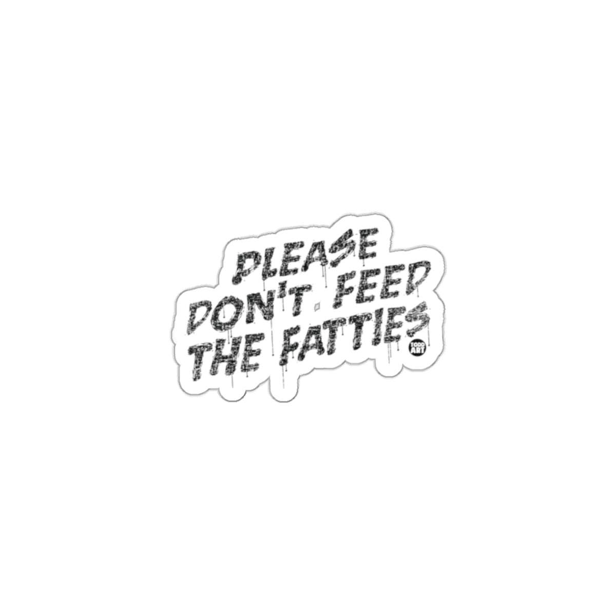 PLEASE DON'T FEED THE FATTIES customizable sticker