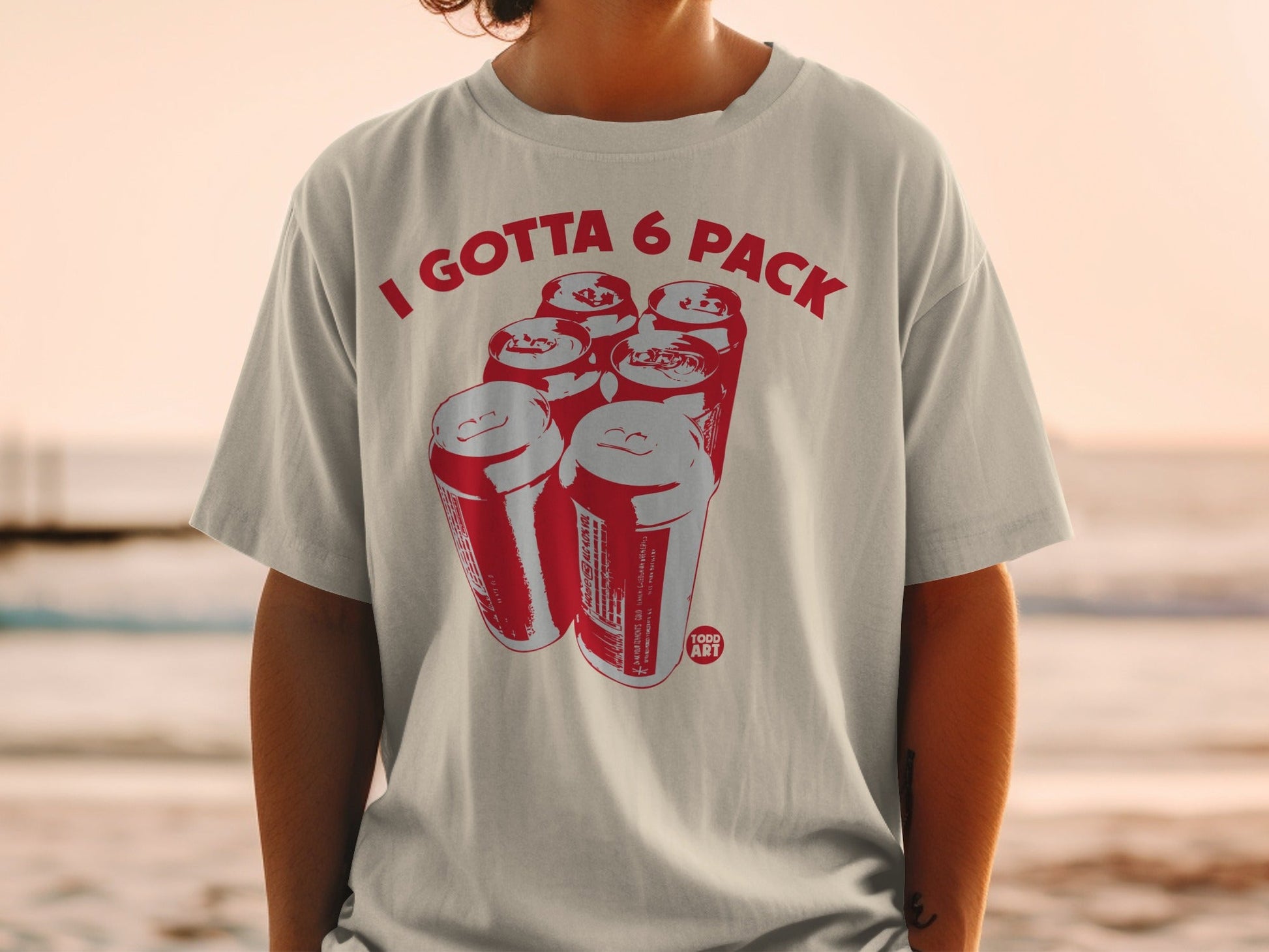 I Gotta 6 Pack Todd Art Design T-shirt Product