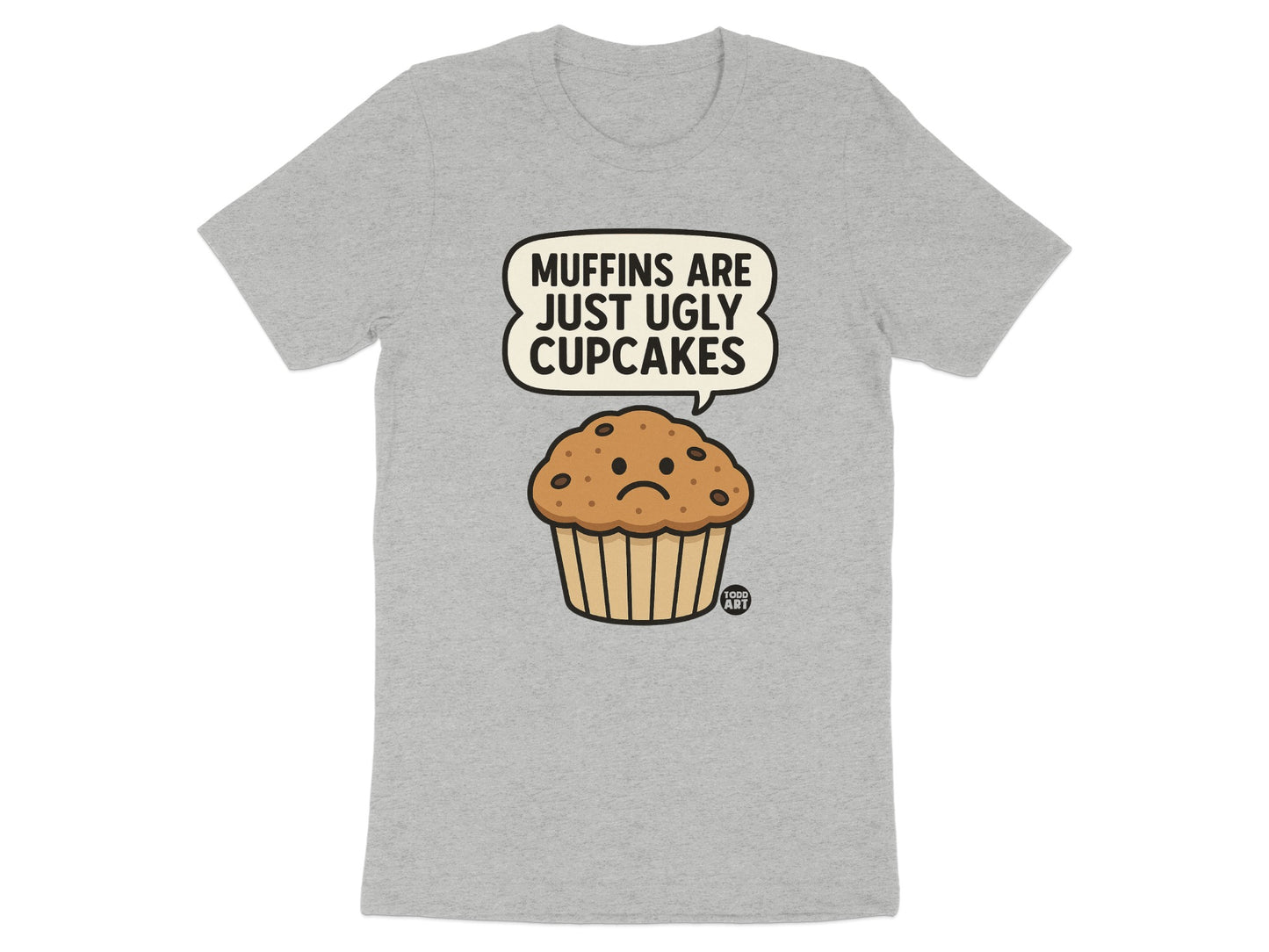 Muffins Are Just Ugly Cupcakes Funny T-shirt