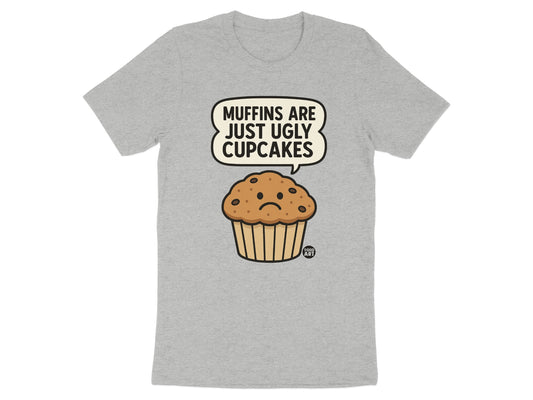 Muffins Are Just Ugly Cupcakes Funny T-shirt