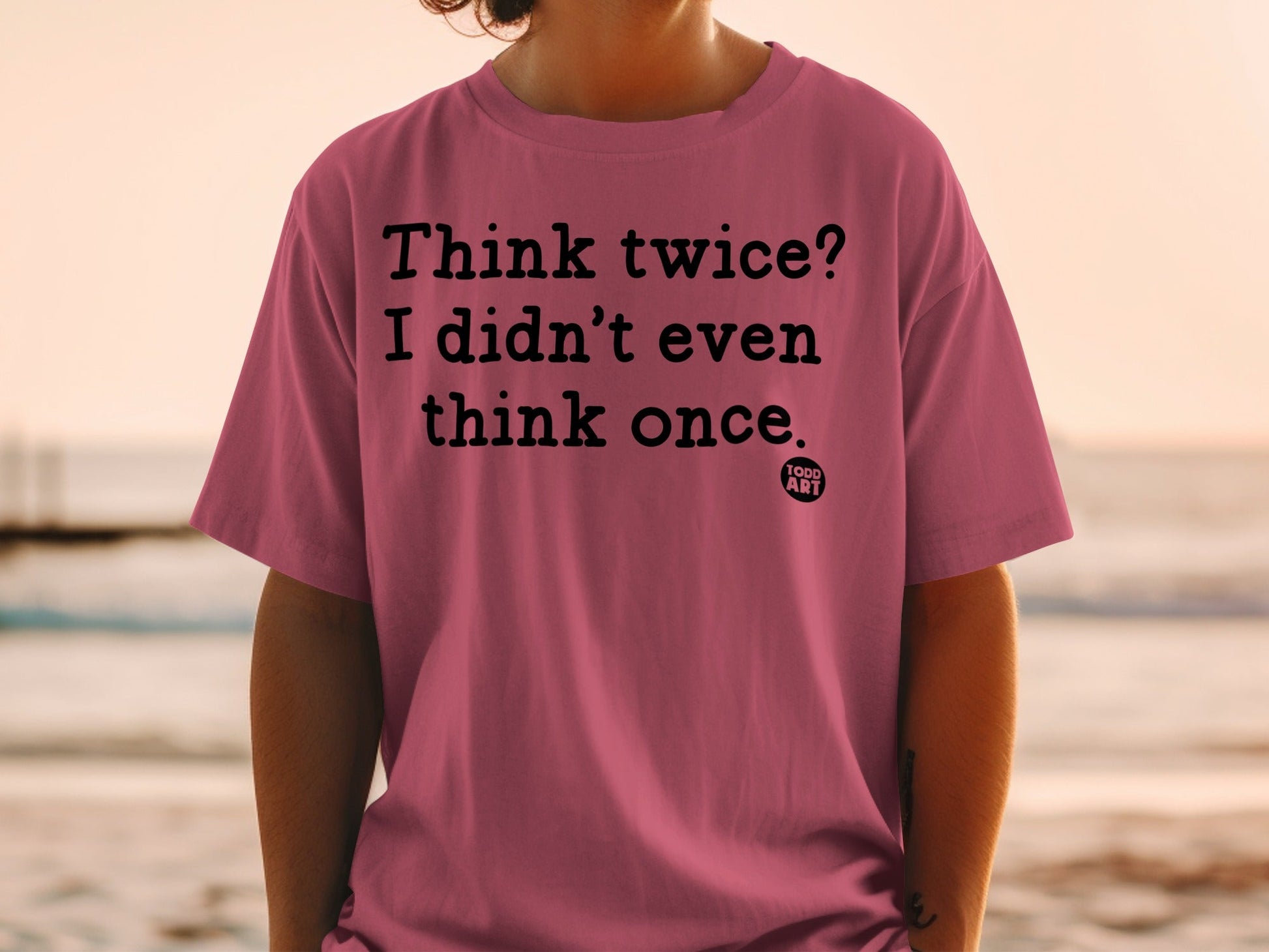 Think twice I didn't even think once t-shirt