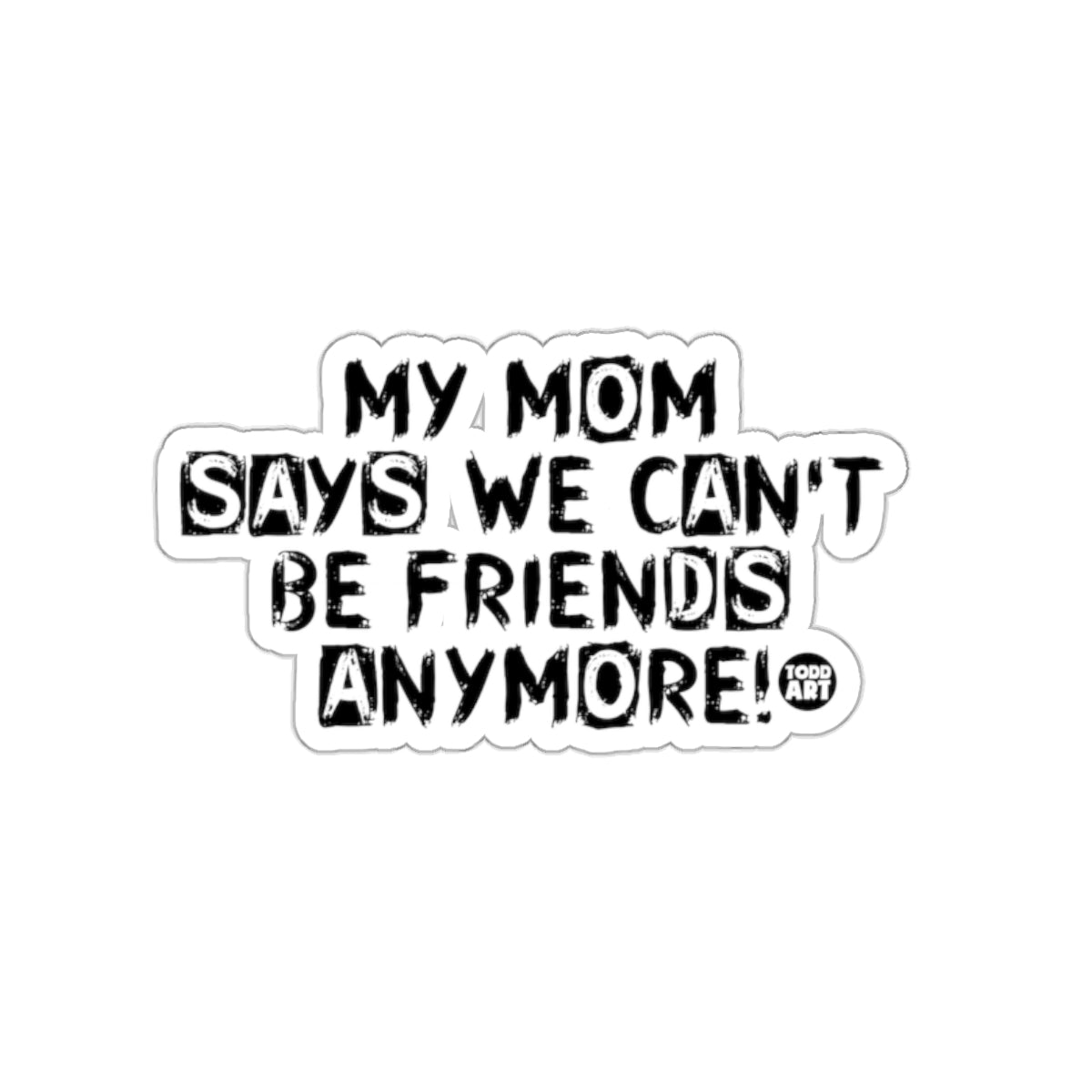 My Mom Says We Can't Be Friends Anymore Sticker