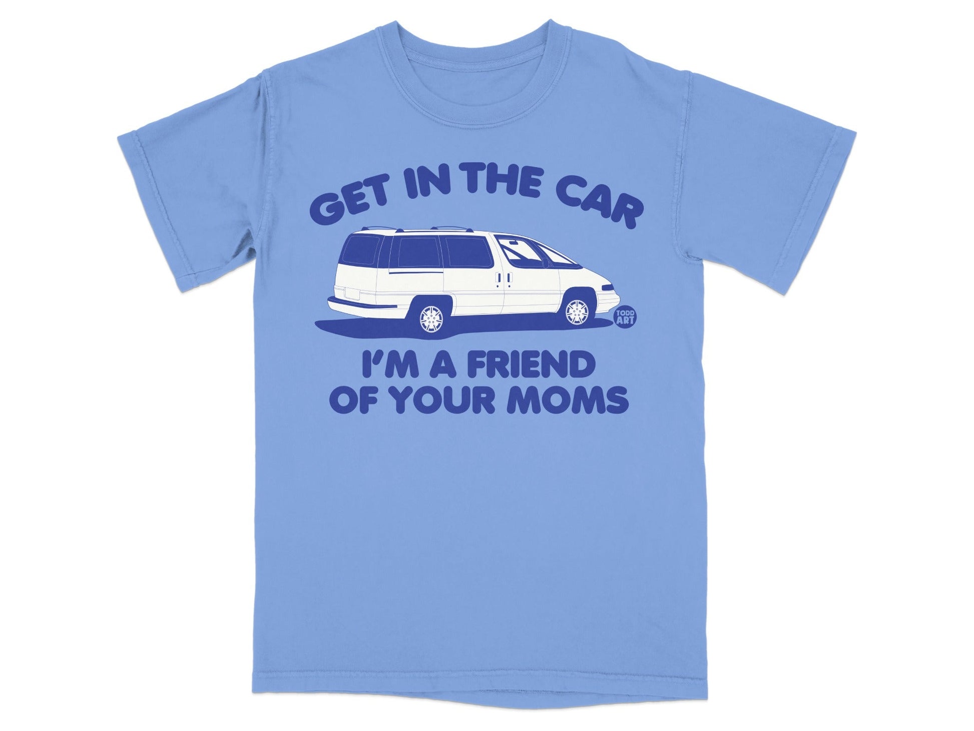 Blue t-shirt with white minivan and "GET IN THE CAR I'M A FRIEND OF YOUR MOMS" text.