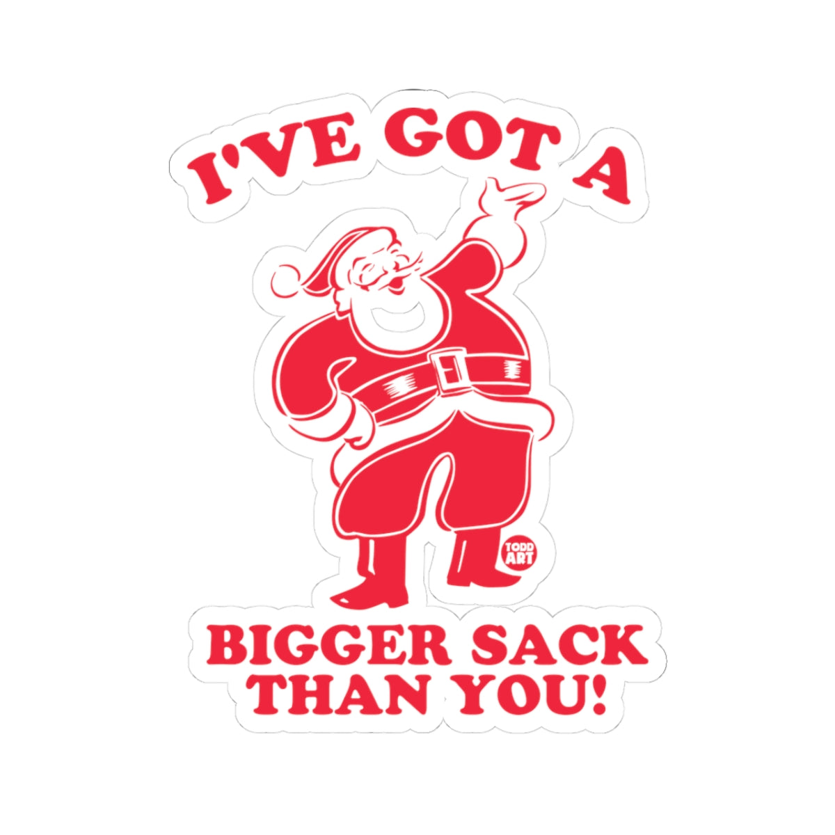 I've Got a Bigger Sack Than You Todd Art Sticker