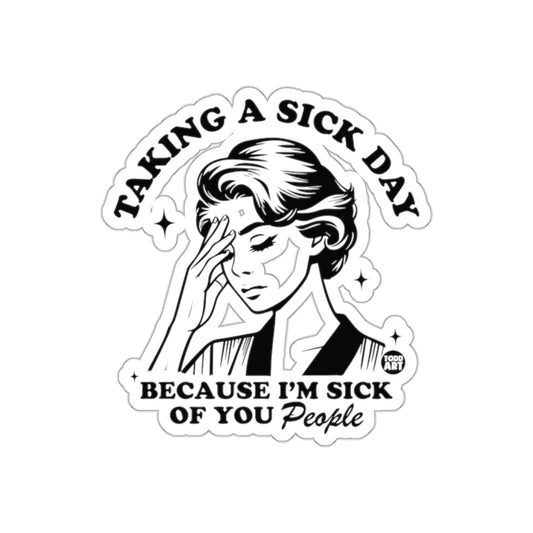 Taking a Sick Day Because I am Sick of You People sticker