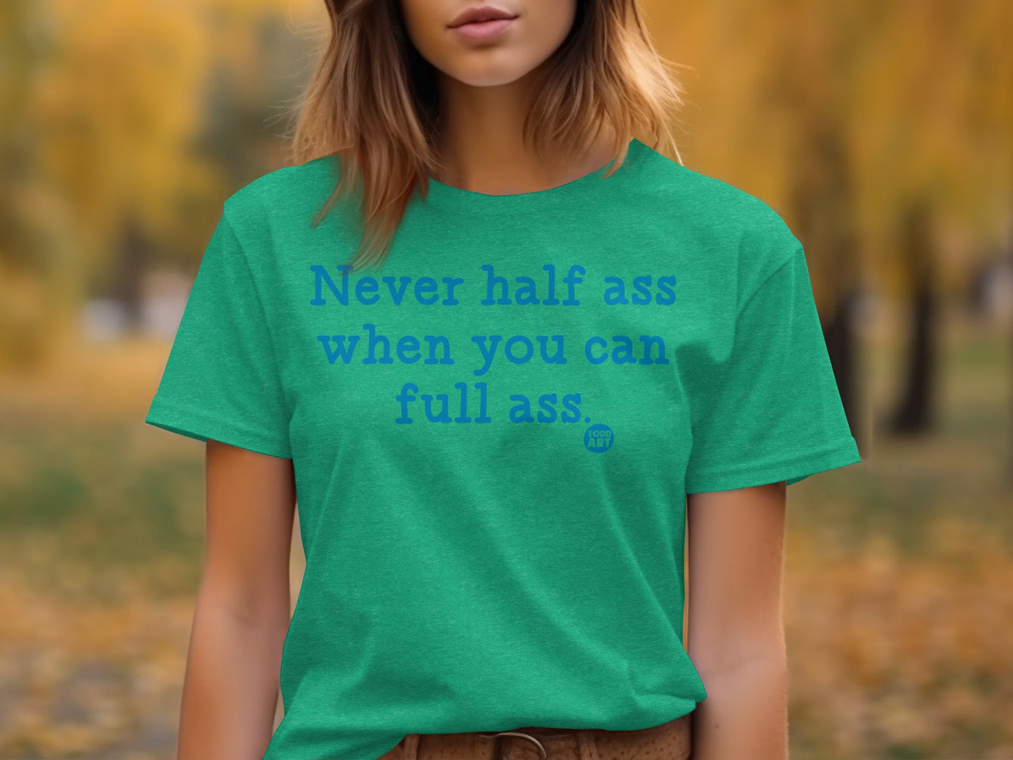 Never Half Ass When You Can Full Ass T-shirt