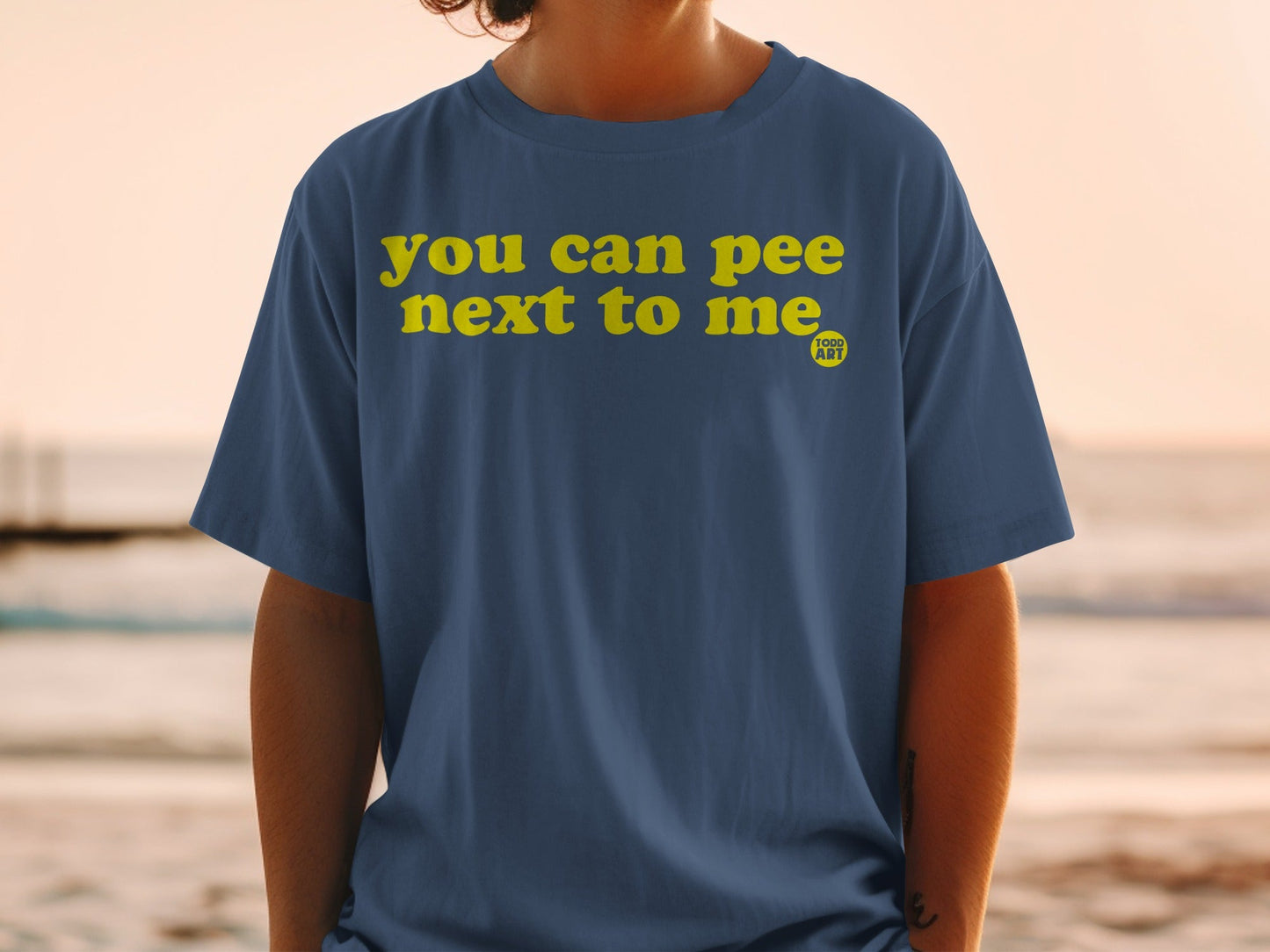 You Can Pee Next to Me Todd Art Graphic Tee