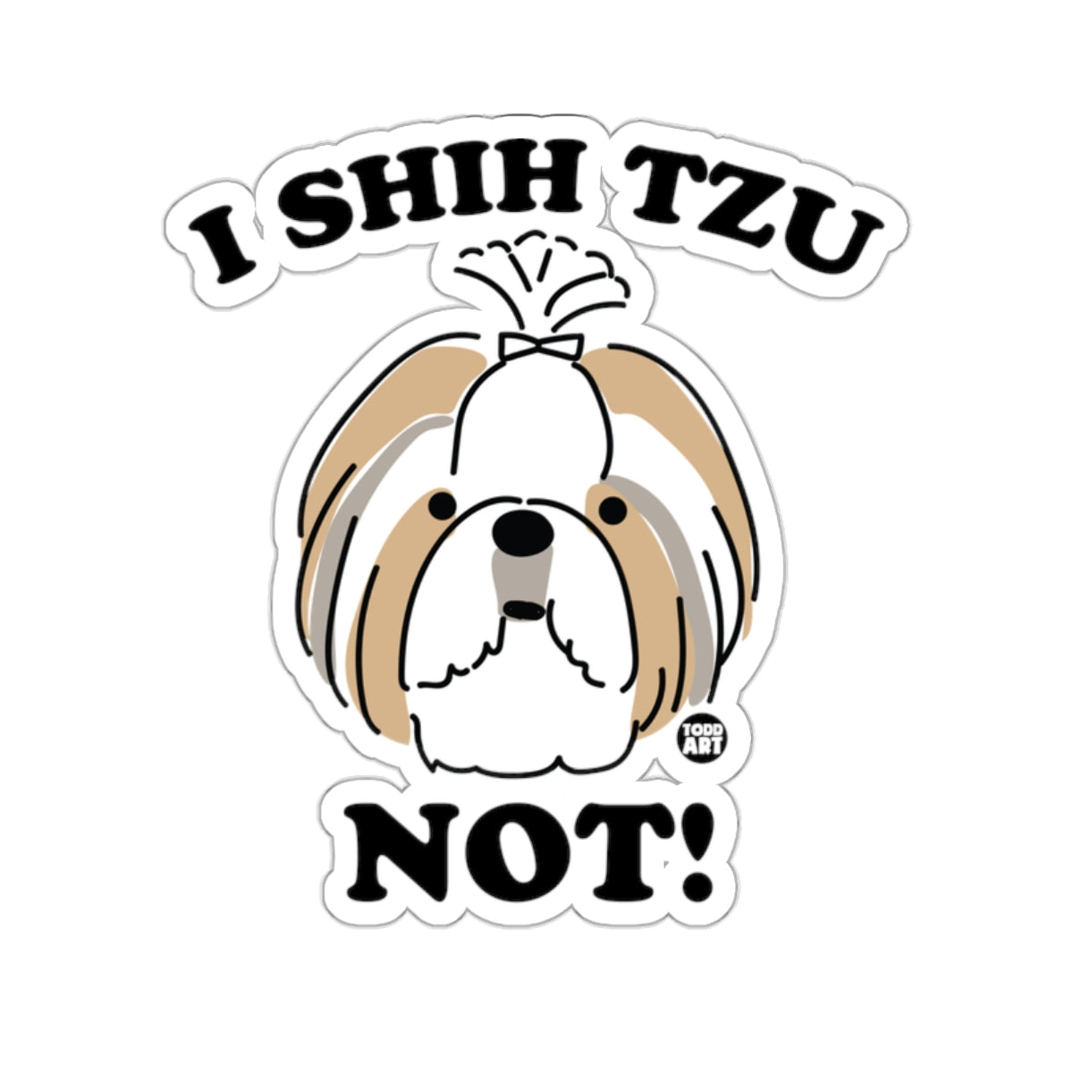 Cartoon of a Shih Tzu with text "I SHIH TZU NOT!"