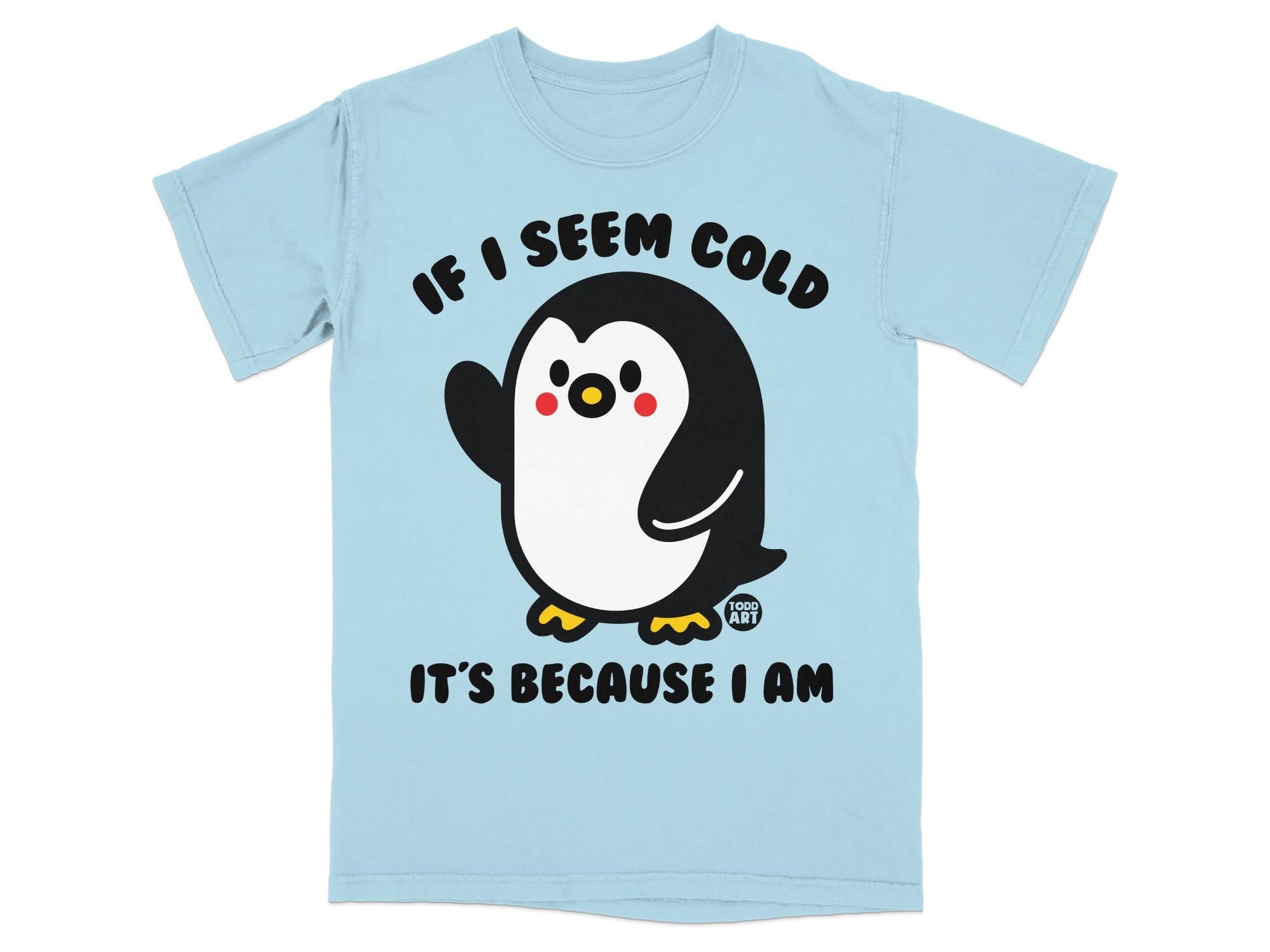 Light blue t-shirt with cartoon penguin waving and text IF I SEEM COLD IT'S BECAUSE I AM.